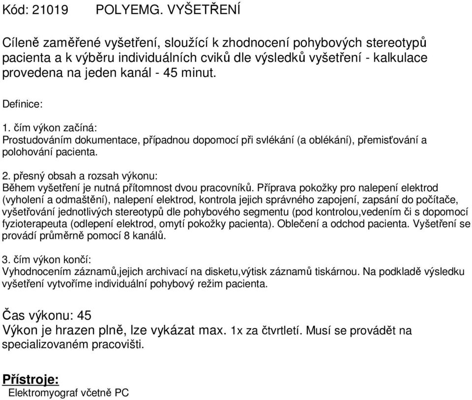 Prostudováním dokumentace, případnou dopomocí při svlékání (a oblékání), přemisťování a polohování pacienta. Během vyšetření je nutná přítomnost dvou pracovníků.