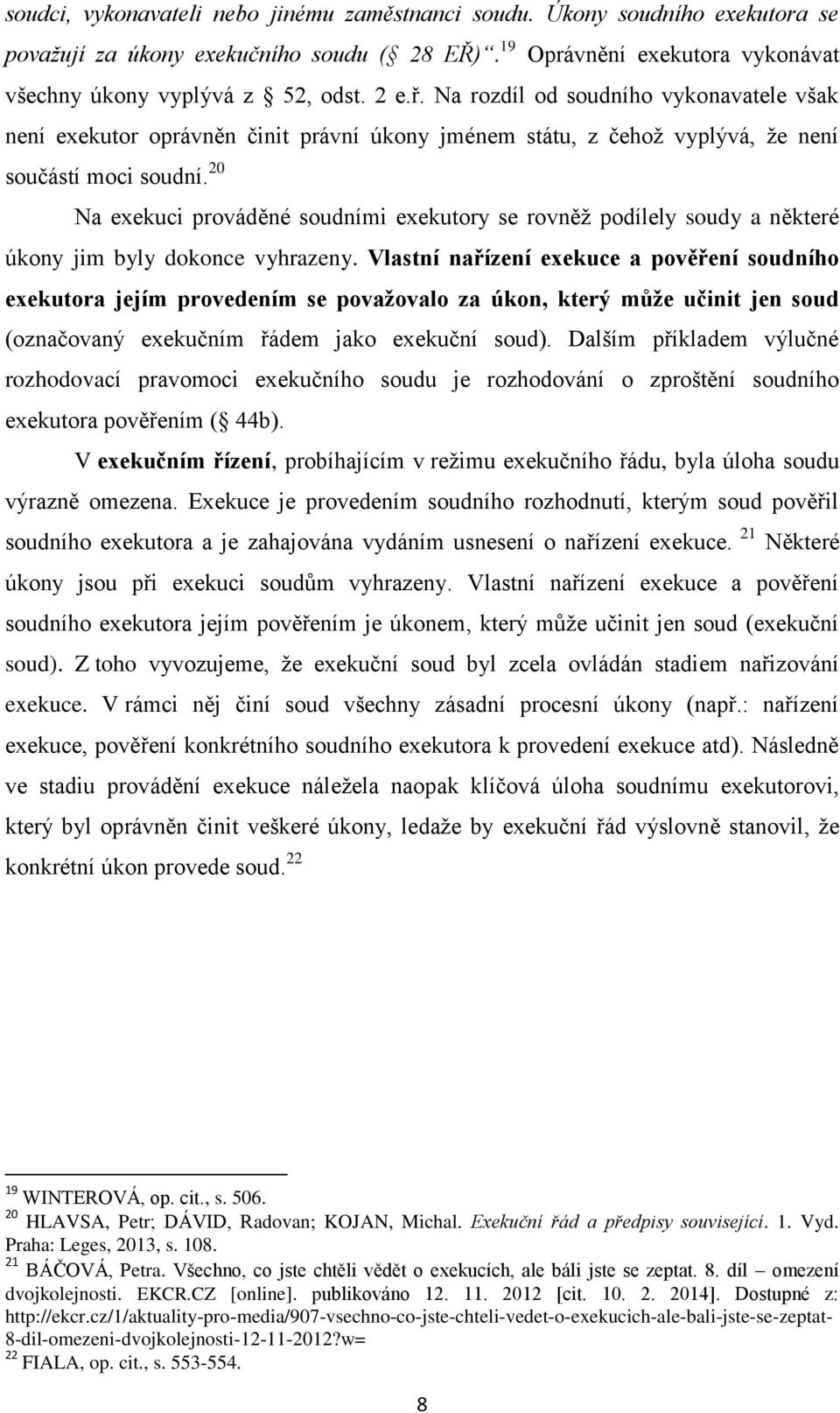 20 Na exekuci prováděné soudními exekutory se rovněž podílely soudy a některé úkony jim byly dokonce vyhrazeny.