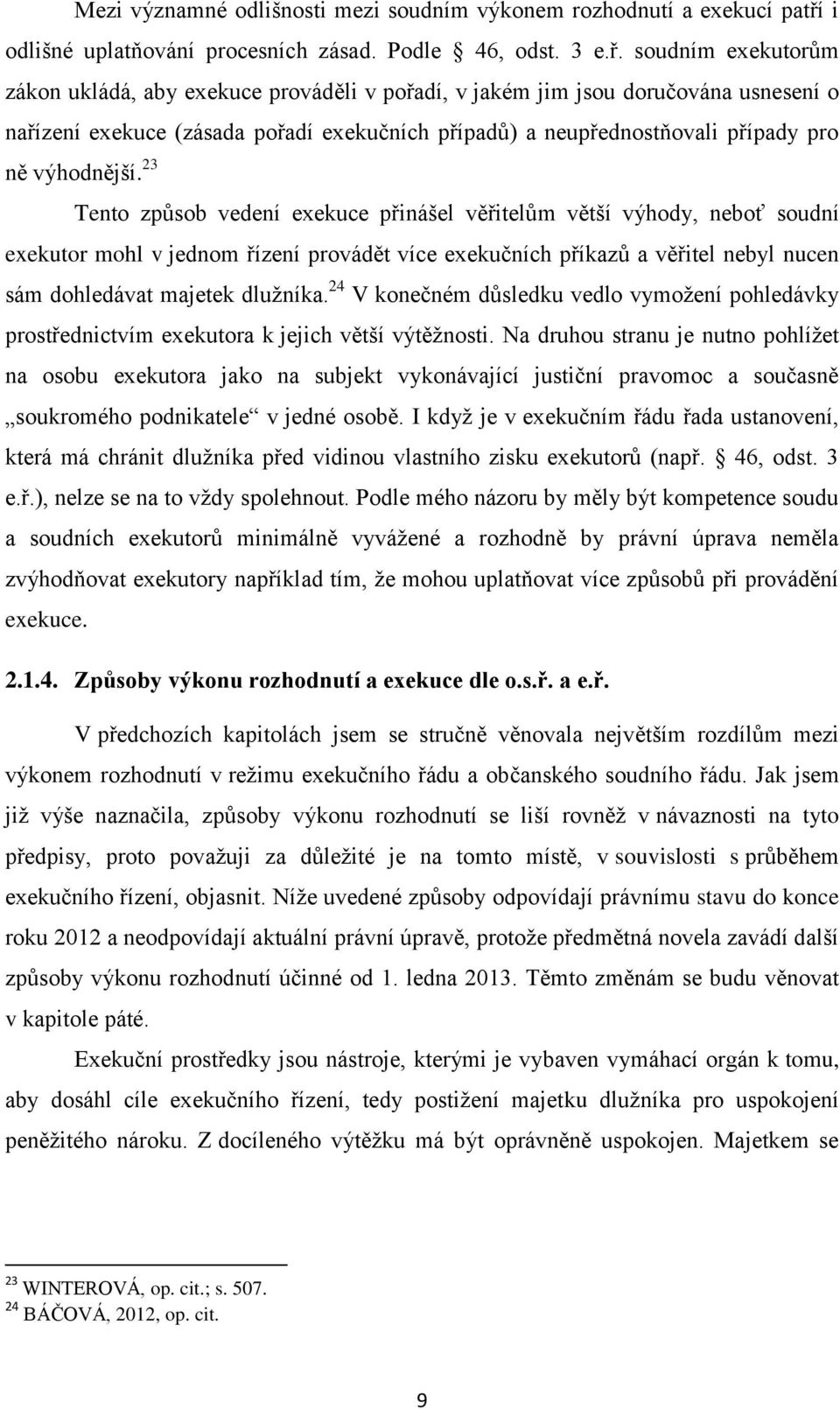 soudním exekutorům zákon ukládá, aby exekuce prováděli v pořadí, v jakém jim jsou doručována usnesení o nařízení exekuce (zásada pořadí exekučních případů) a neupřednostňovali případy pro ně
