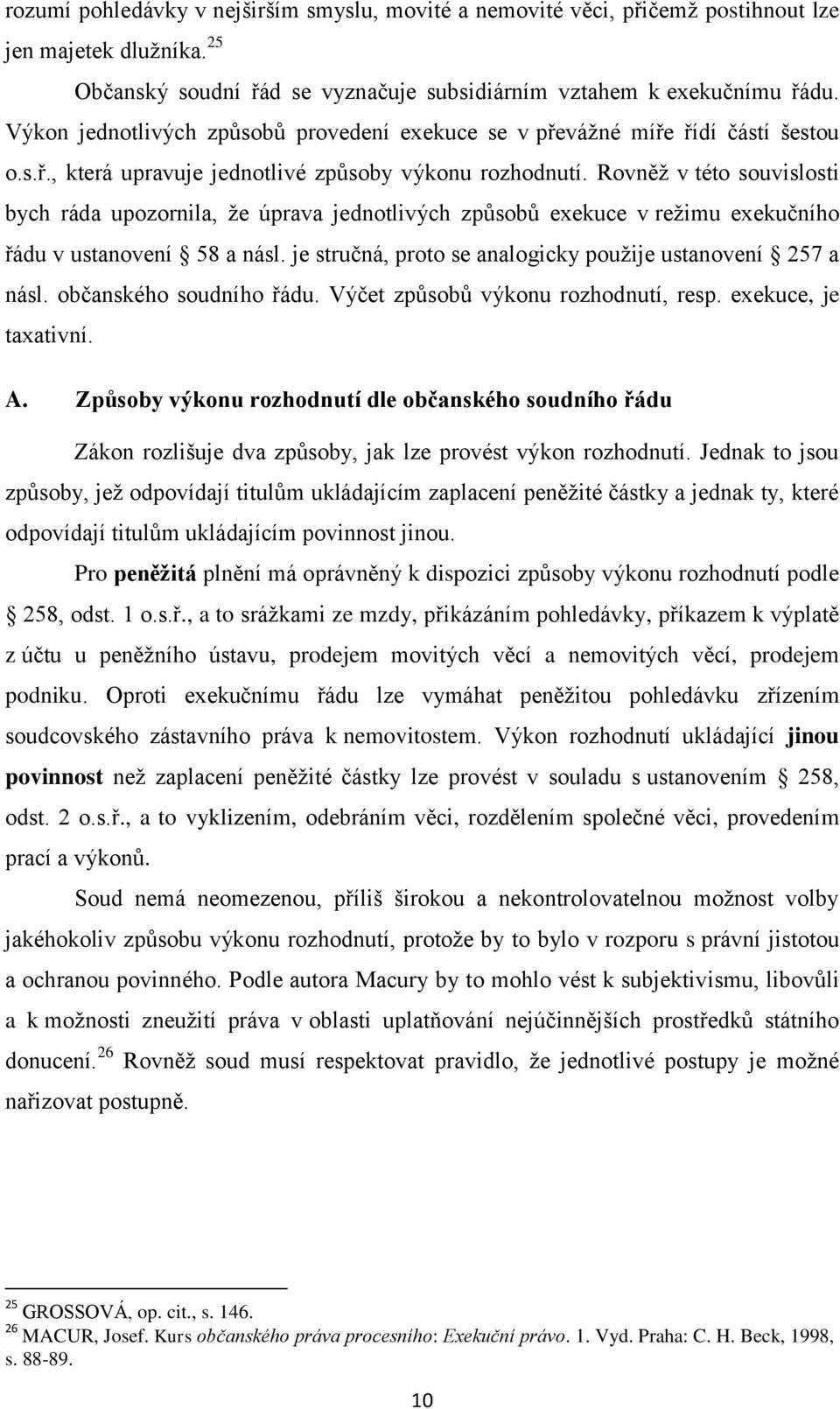 Rovněž v této souvislosti bych ráda upozornila, že úprava jednotlivých způsobů exekuce v režimu exekučního řádu v ustanovení 58 a násl. je stručná, proto se analogicky použije ustanovení 257 a násl.