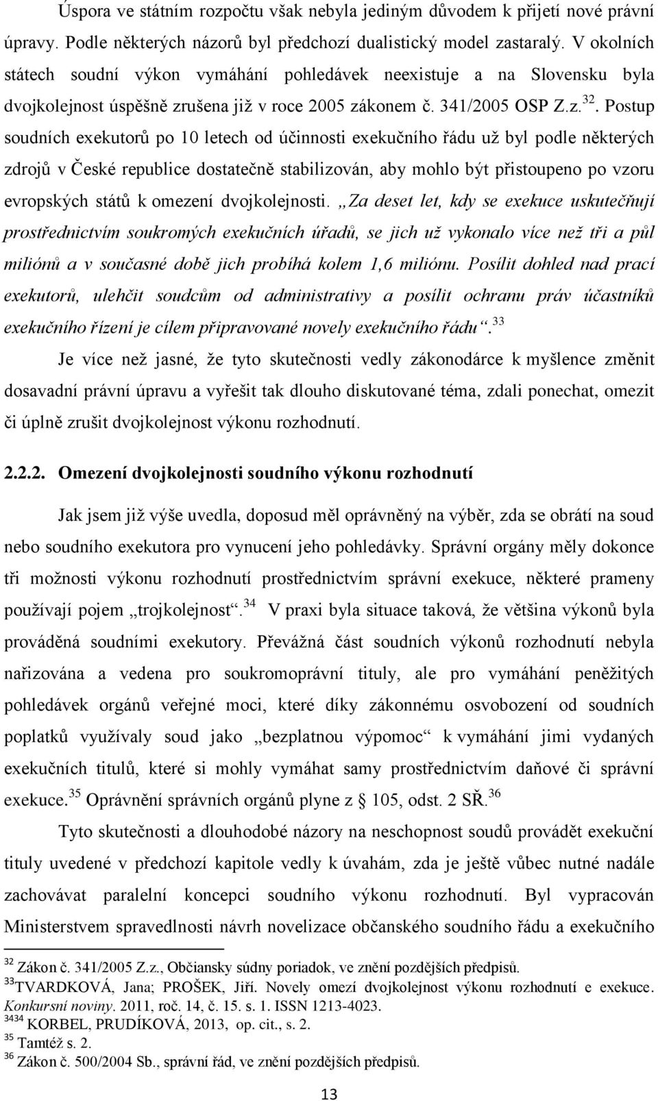 Postup soudních exekutorů po 10 letech od účinnosti exekučního řádu už byl podle některých zdrojů v České republice dostatečně stabilizován, aby mohlo být přistoupeno po vzoru evropských států k