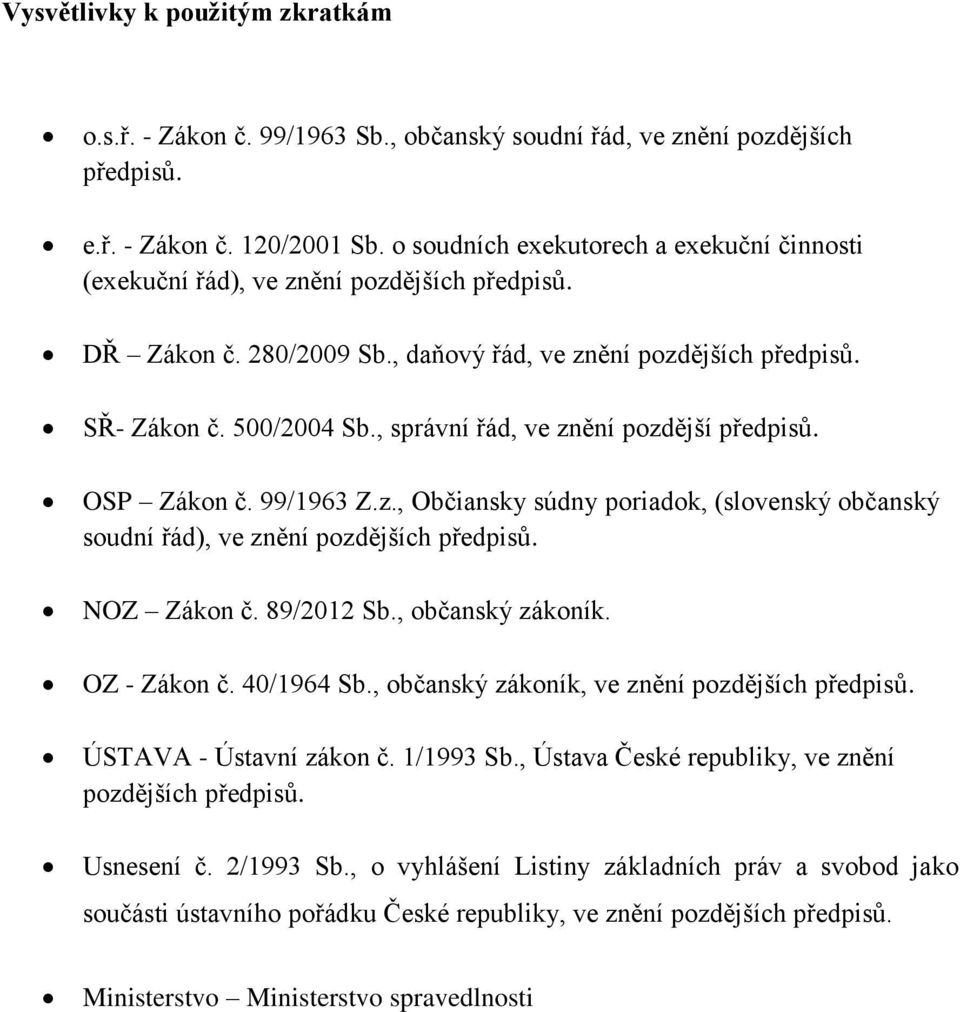 , správní řád, ve znění pozdější předpisů. OSP Zákon č. 99/1963 Z.z., Občiansky súdny poriadok, (slovenský občanský soudní řád), ve znění pozdějších předpisů. NOZ Zákon č. 89/2012 Sb.