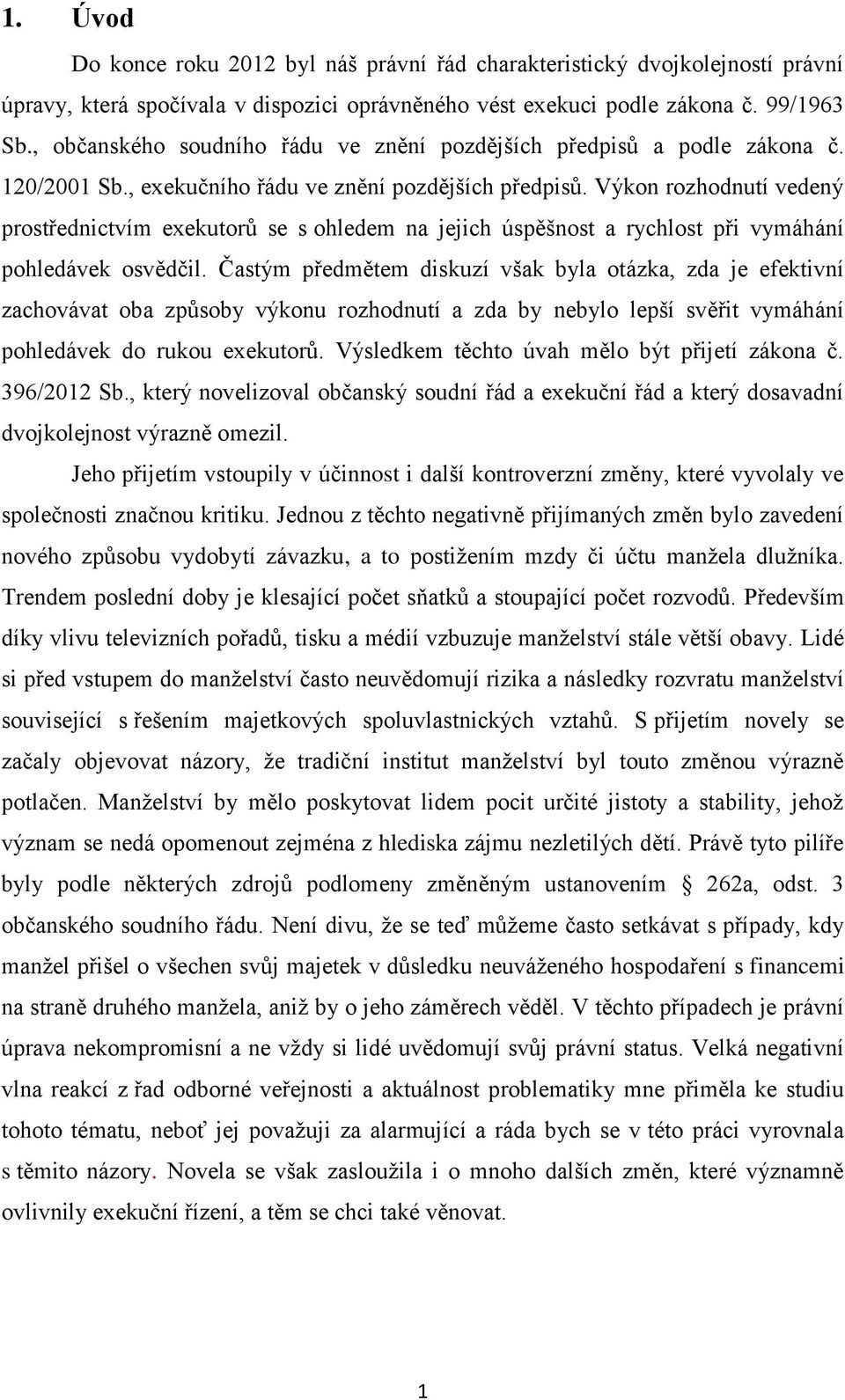 Výkon rozhodnutí vedený prostřednictvím exekutorů se s ohledem na jejich úspěšnost a rychlost při vymáhání pohledávek osvědčil.