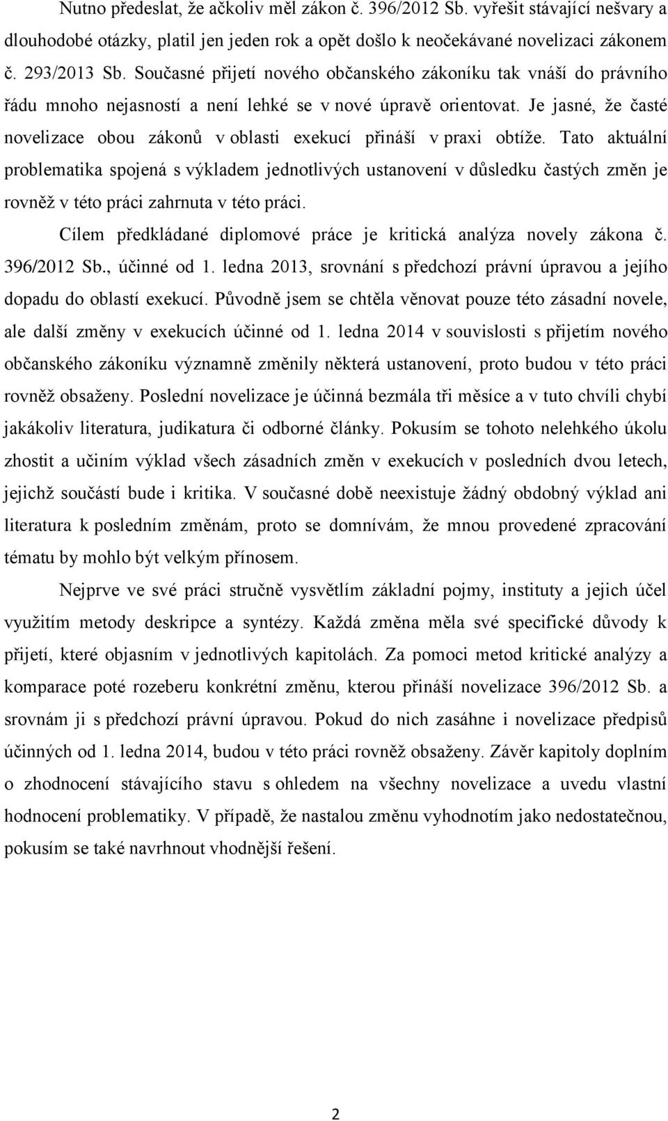Je jasné, že časté novelizace obou zákonů v oblasti exekucí přináší v praxi obtíže.
