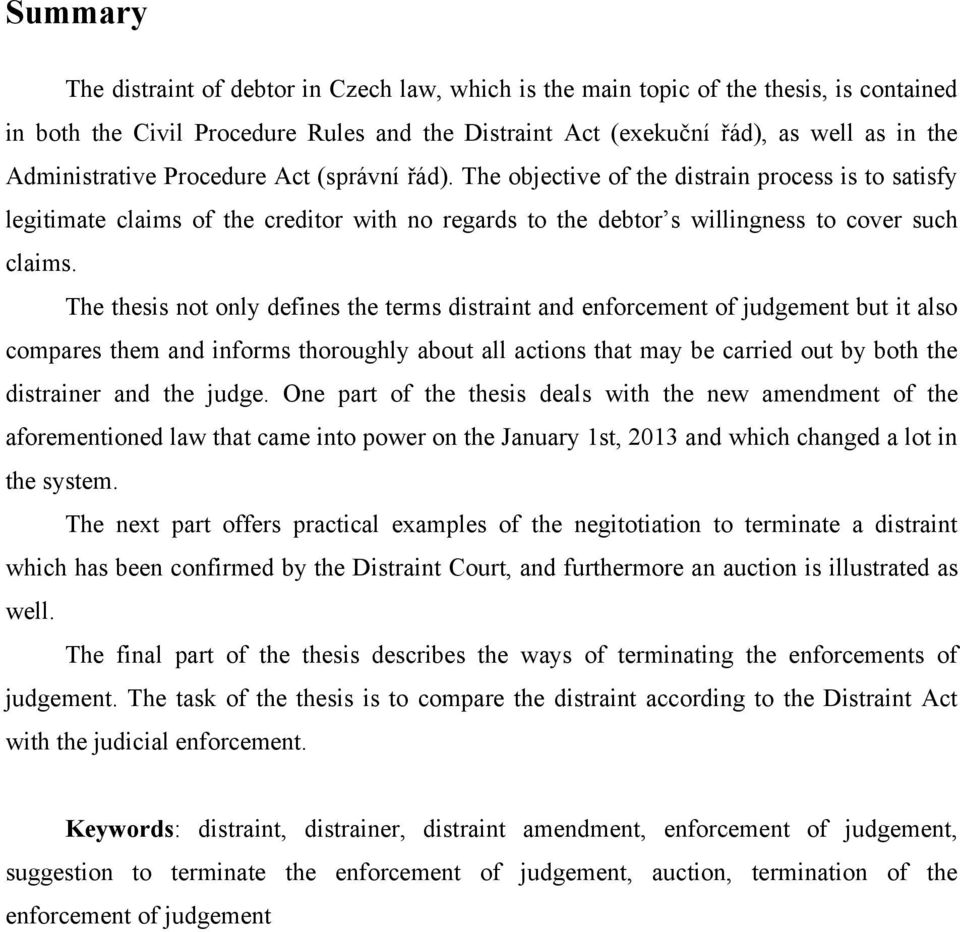 The thesis not only defines the terms distraint and enforcement of judgement but it also compares them and informs thoroughly about all actions that may be carried out by both the distrainer and the
