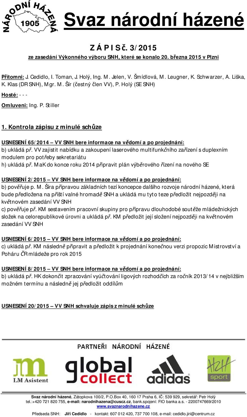 Kontrola zápisu z minulé schůze USNESENÍ 65/2014 VV SNH bere informace na vědomí a po projednání: b) ukládá př.