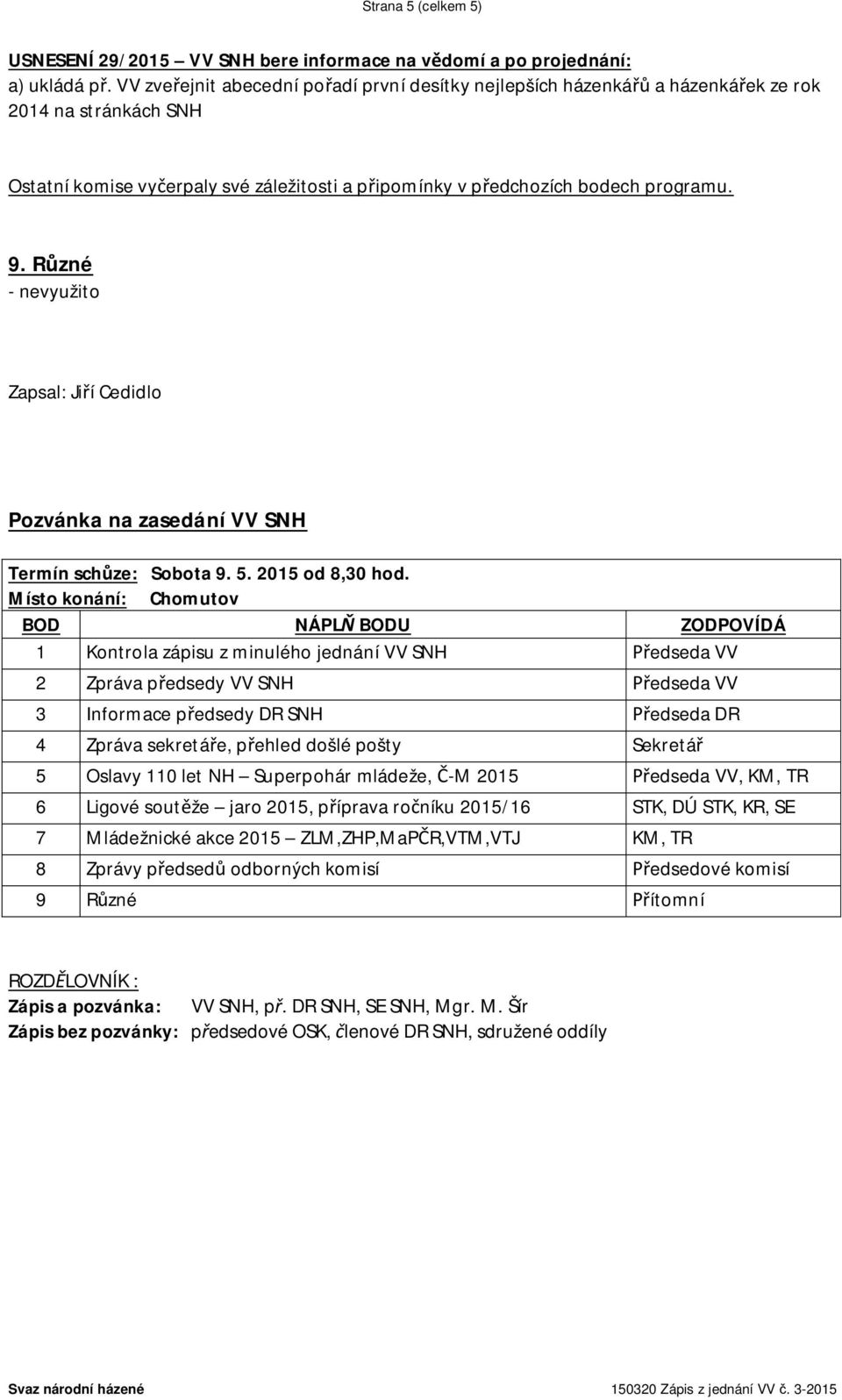 Různé - nevyužito Zapsal: Jiří Cedidlo Pozvánka na zasedání VV SNH Termín schůze: Sobota 9. 5. 2015 od 8,30 hod.