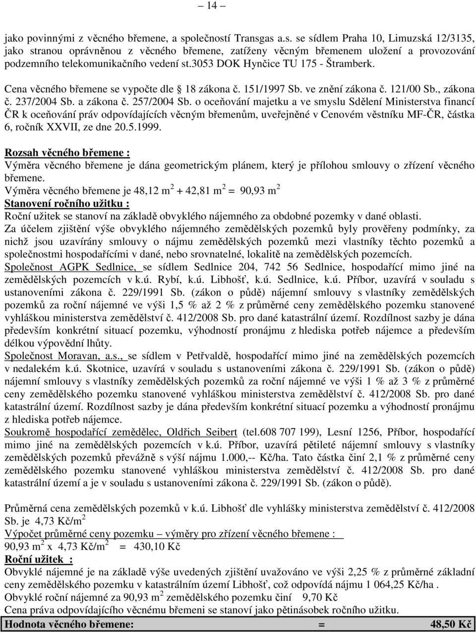 3053 DOK Hynčice TU 175 - Štramberk. Cena věcného břemene se vypočte dle 18 zákona č. 151/1997 Sb. ve znění zákona č. 121/00 Sb., zákona č. 237/2004 Sb. a zákona č. 257/2004 Sb.