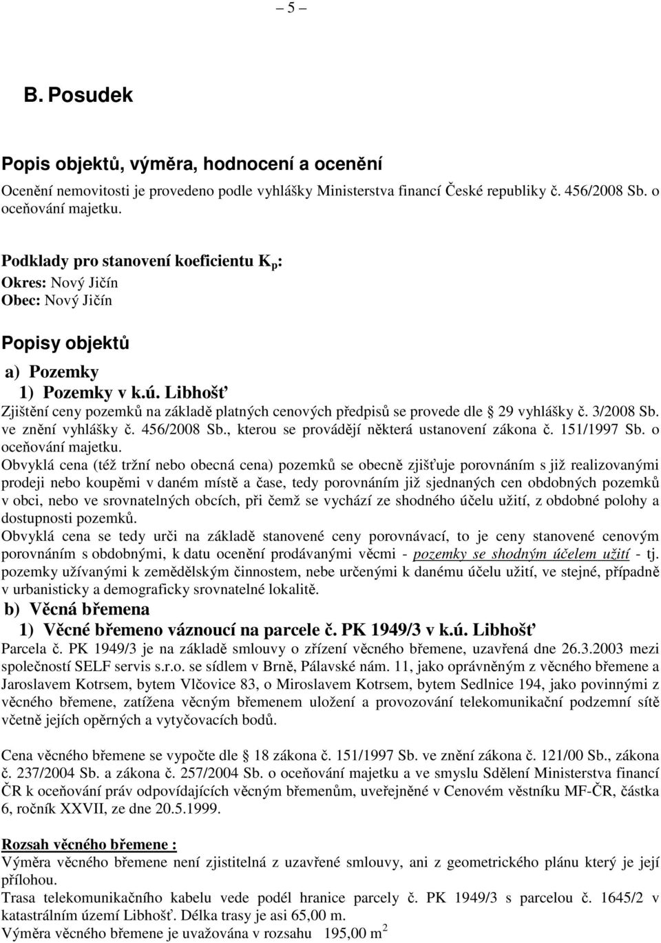 Libhošť Zjištění ceny pozemků na základě platných cenových předpisů se provede dle 29 vyhlášky č. 3/2008 Sb. ve znění vyhlášky č. 456/2008 Sb., kterou se provádějí některá ustanovení zákona č.