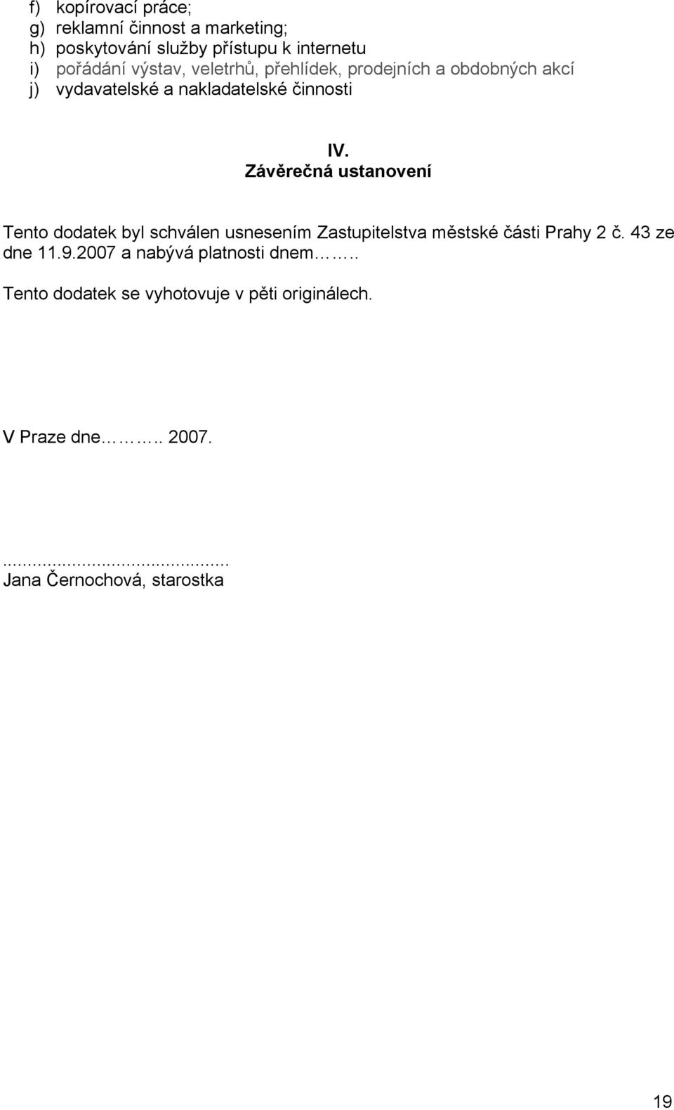 Závěrečná ustanovení Tento dodatek byl schválen usnesením Zastupitelstva městské části Prahy 2 č. 43 ze dne 11.9.