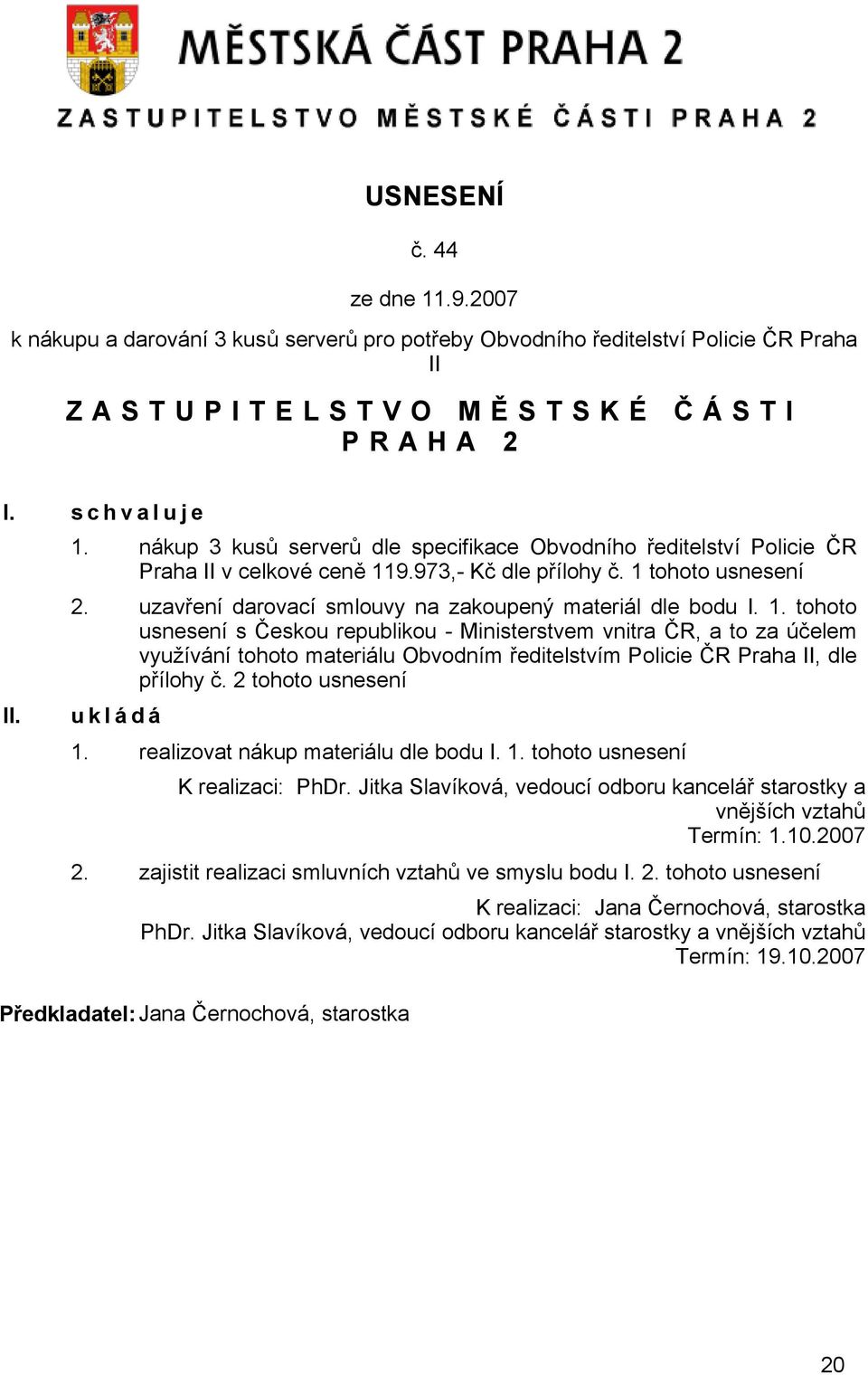 2 tohoto usnesení u k l á d á 1. realizovat nákup materiálu dle bodu I. 1. tohoto usnesení K realizaci: PhDr. Jitka Slavíková, vedoucí odboru kancelář starostky a vnějších vztahů Termín: 1.10.2007 2.