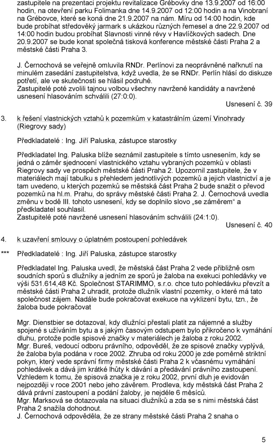 J. Černochová se veřejně omluvila RNDr. Perlínovi za neoprávněné nařknutí na minulém zasedání zastupitelstva, když uvedla, že se RNDr.