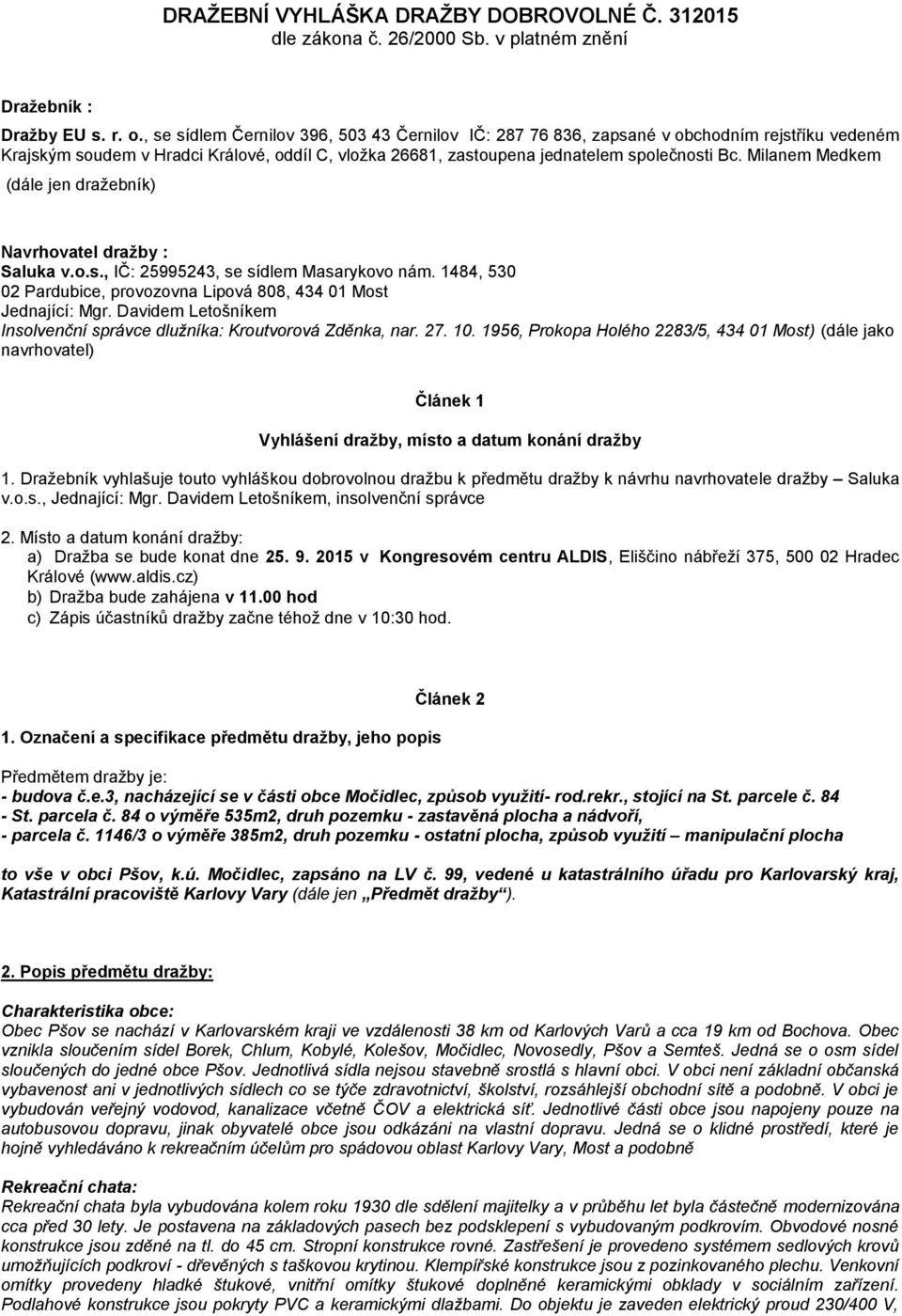 Milanem Medkem (dále jen dražebník) Navrhovatel dražby : Saluka v.o.s., IČ: 25995243, se sídlem Masarykovo nám. 1484, 530 02 Pardubice, provozovna Lipová 808, 434 01 Most Jednající: Mgr.