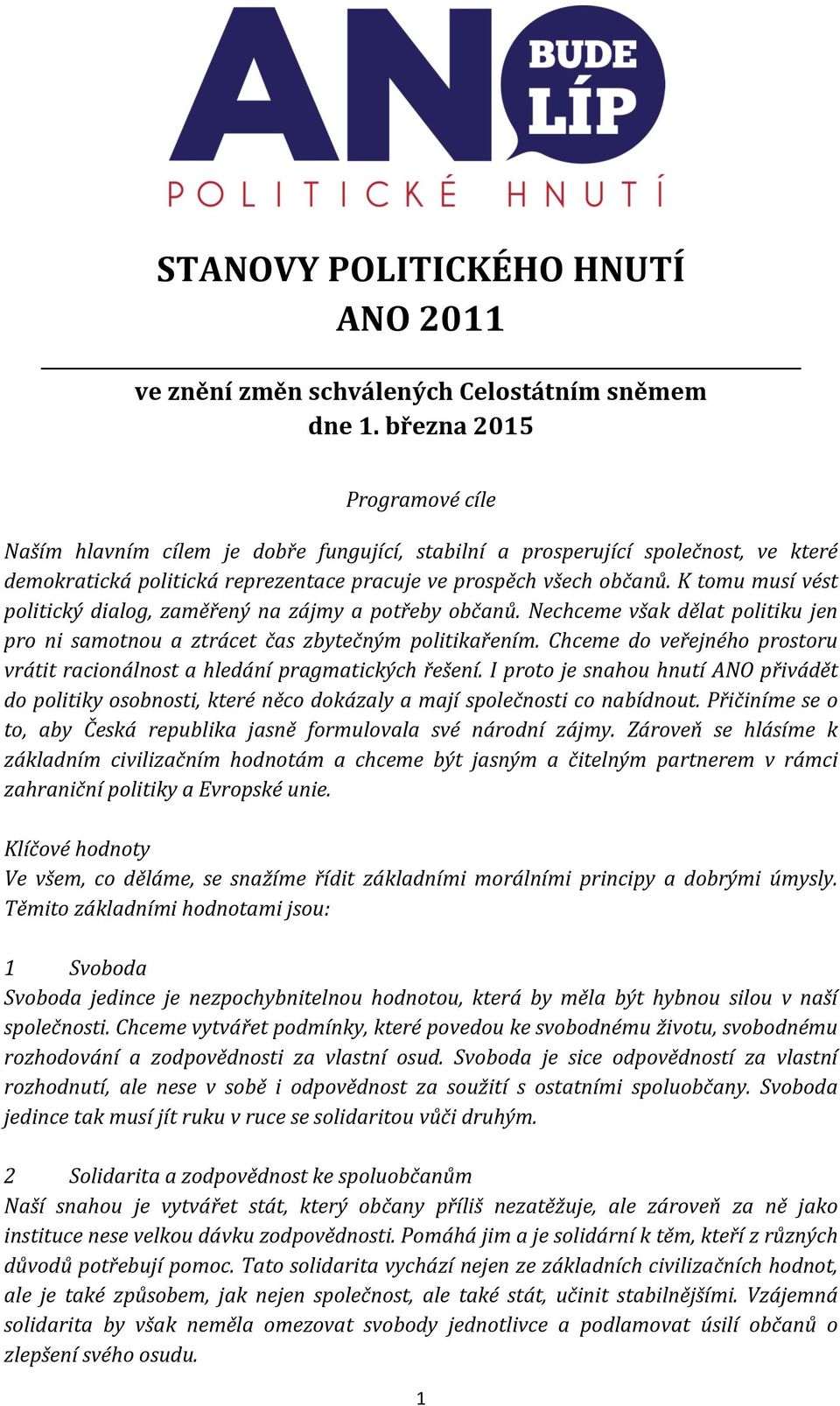 K tomu musí vést politický dialog, zaměřený na zájmy a potřeby občanů. Nechceme však dělat politiku jen pro ni samotnou a ztrácet čas zbytečným politikařením.