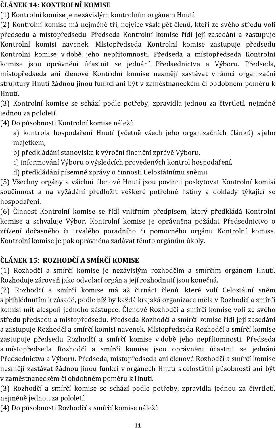 Místopředseda Kontrolní komise zastupuje předsedu Kontrolní komise v době jeho nepřítomnosti. Předseda a místopředseda Kontrolní komise jsou oprávněni účastnit se jednání Předsednictva a Výboru.