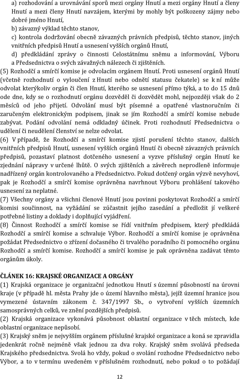 sněmu a informování, Výboru a Předsednictva o svých závažných nálezech či zjištěních. (5) Rozhodčí a smírčí komise je odvolacím orgánem Hnutí.