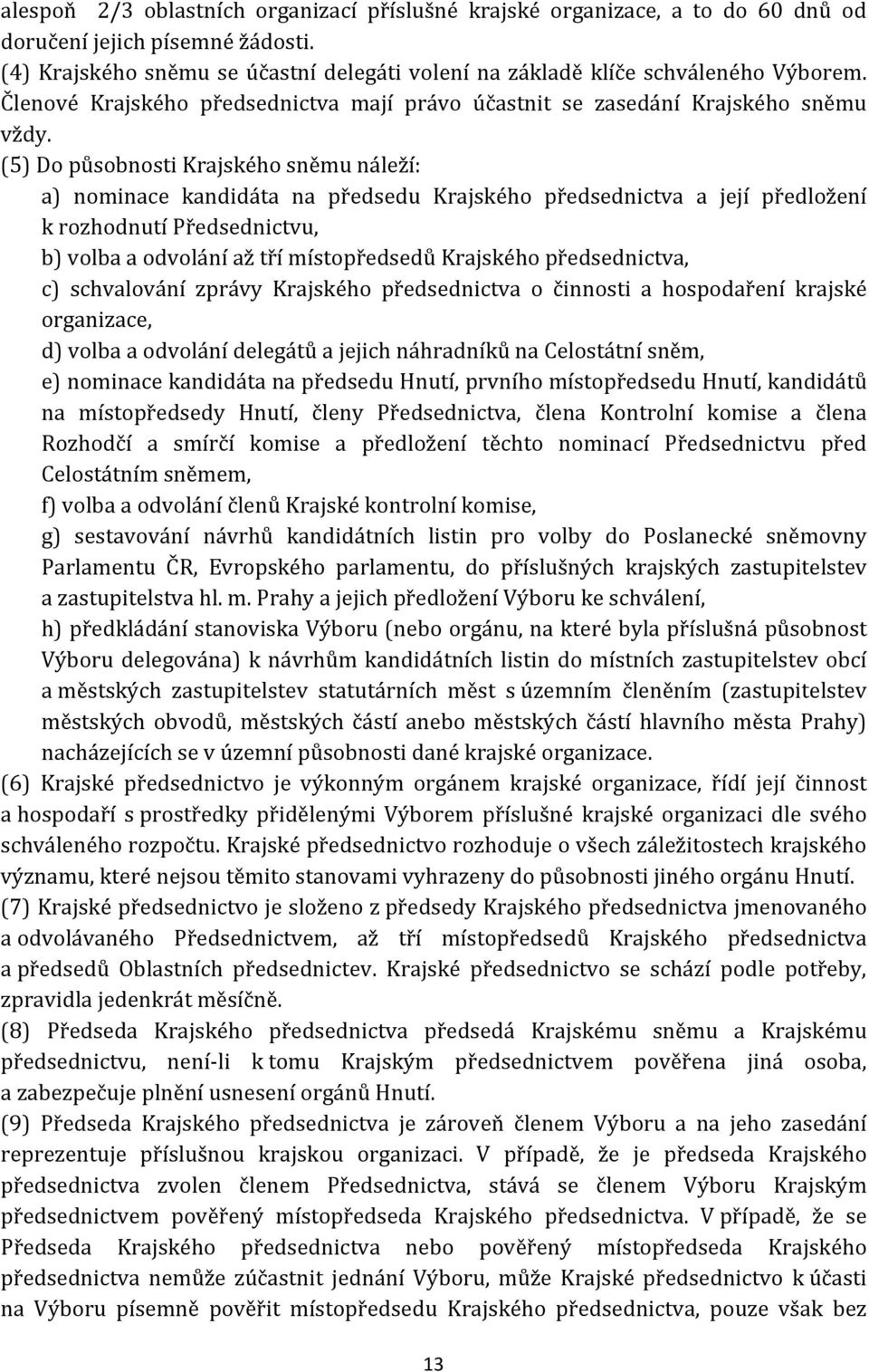 (5) Do působnosti Krajského sněmu náleží: a) nominace kandidáta na předsedu Krajského předsednictva a její předložení k rozhodnutí Předsednictvu, b) volba a odvolání až tří místopředsedů Krajského