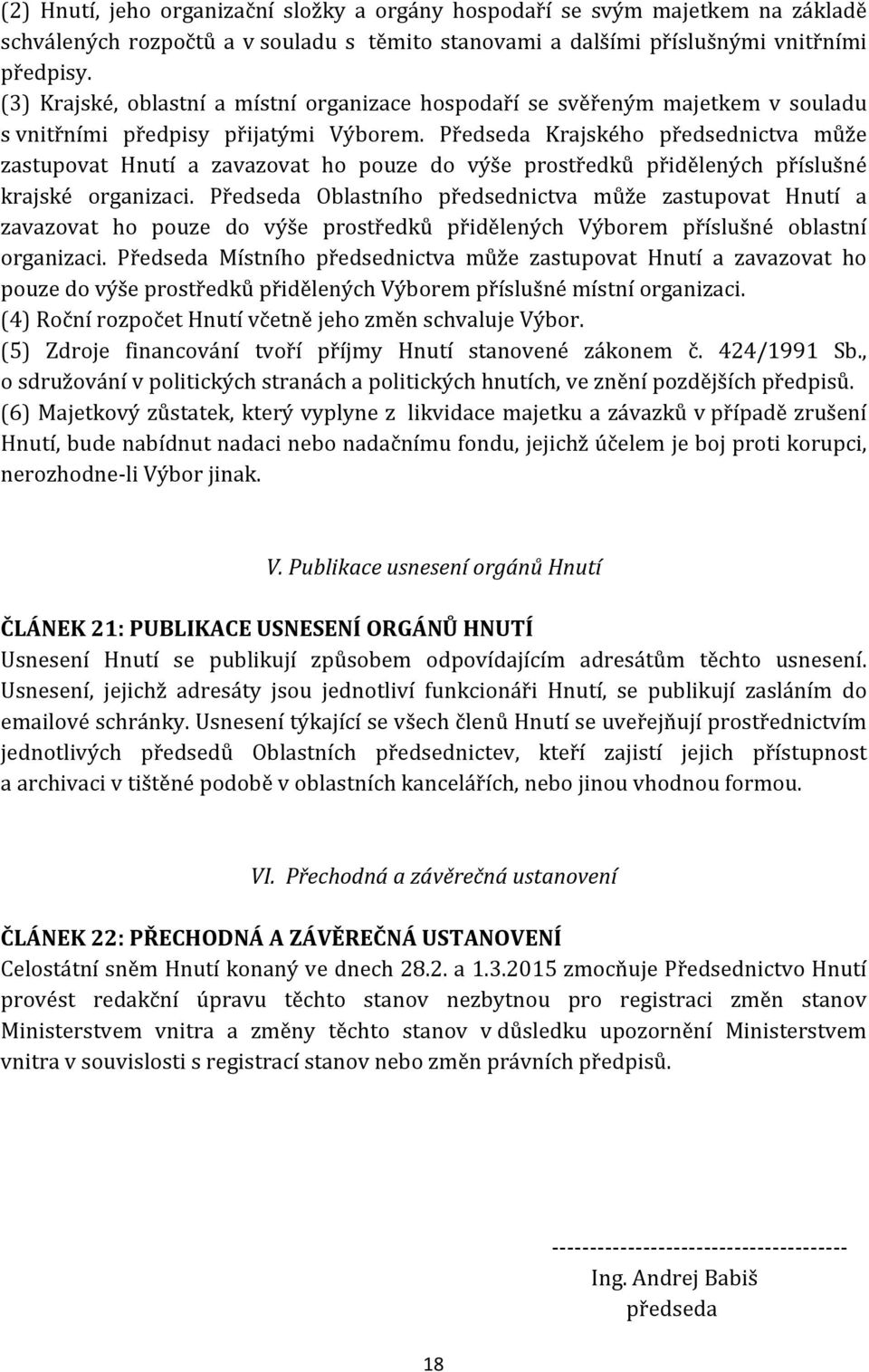 Předseda Krajského předsednictva může zastupovat Hnutí a zavazovat ho pouze do výše prostředků přidělených příslušné krajské organizaci.