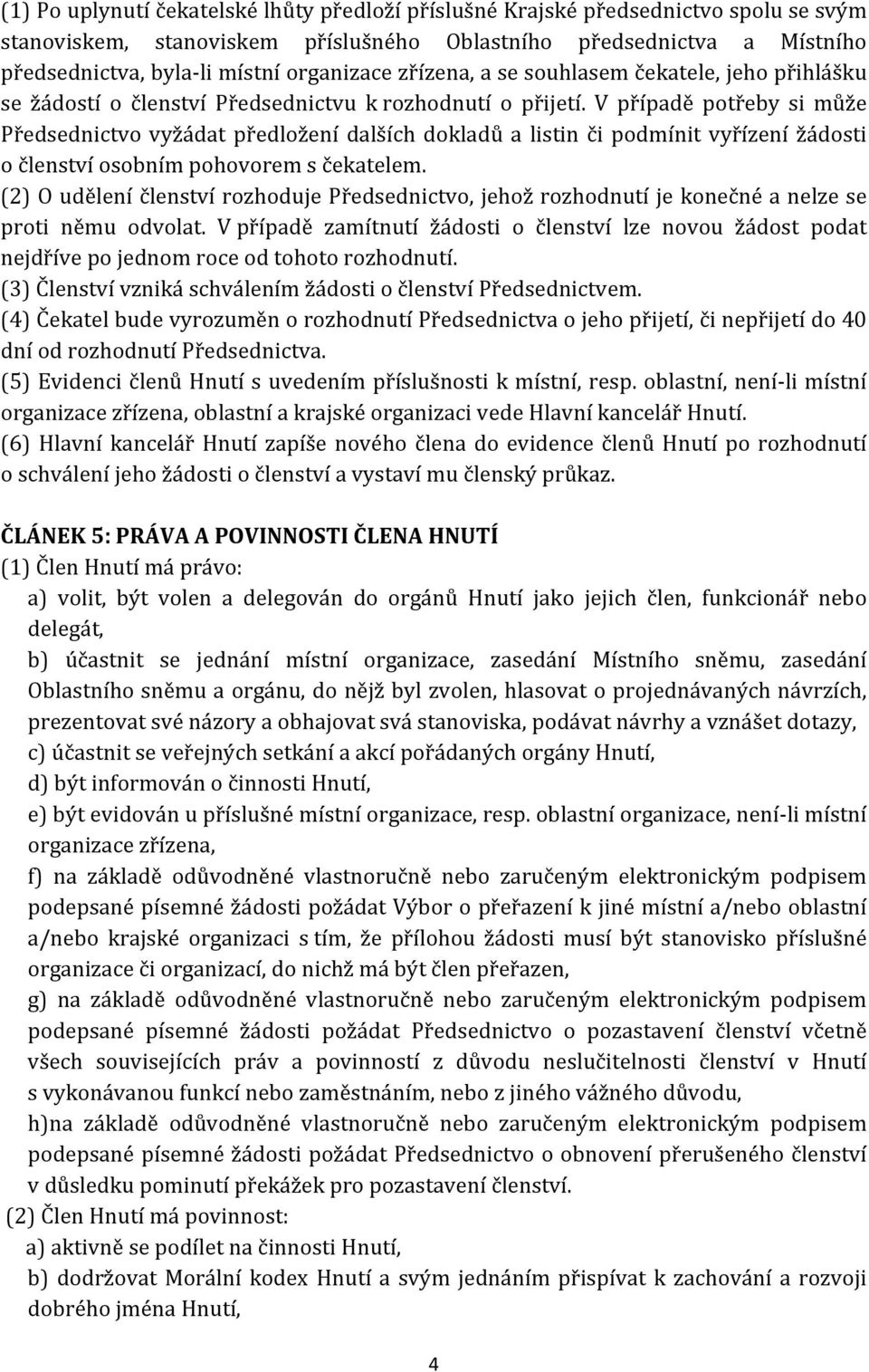 V případě potřeby si může Předsednictvo vyžádat předložení dalších dokladů a listin či podmínit vyřízení žádosti o členství osobním pohovorem s čekatelem.