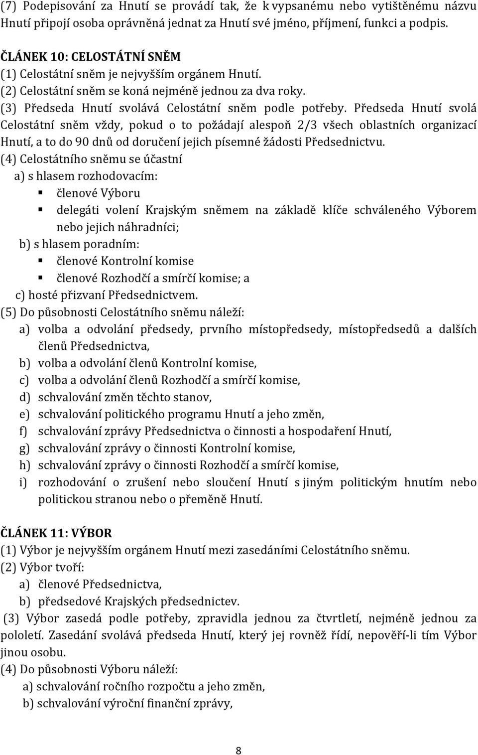 Předseda Hnutí svolá Celostátní sněm vždy, pokud o to požádají alespoň 2/3 všech oblastních organizací Hnutí, a to do 90 dnů od doručení jejich písemné žádosti Předsednictvu.