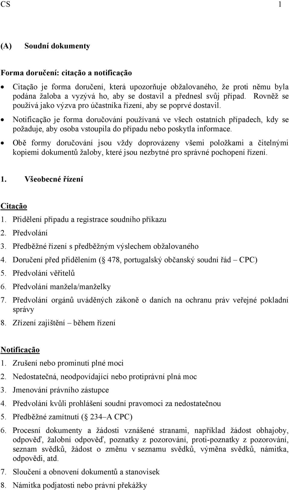 Notificação je forma doručování používaná ve všech ostatních případech, kdy se požaduje, aby osoba vstoupila do případu nebo poskytla informace.