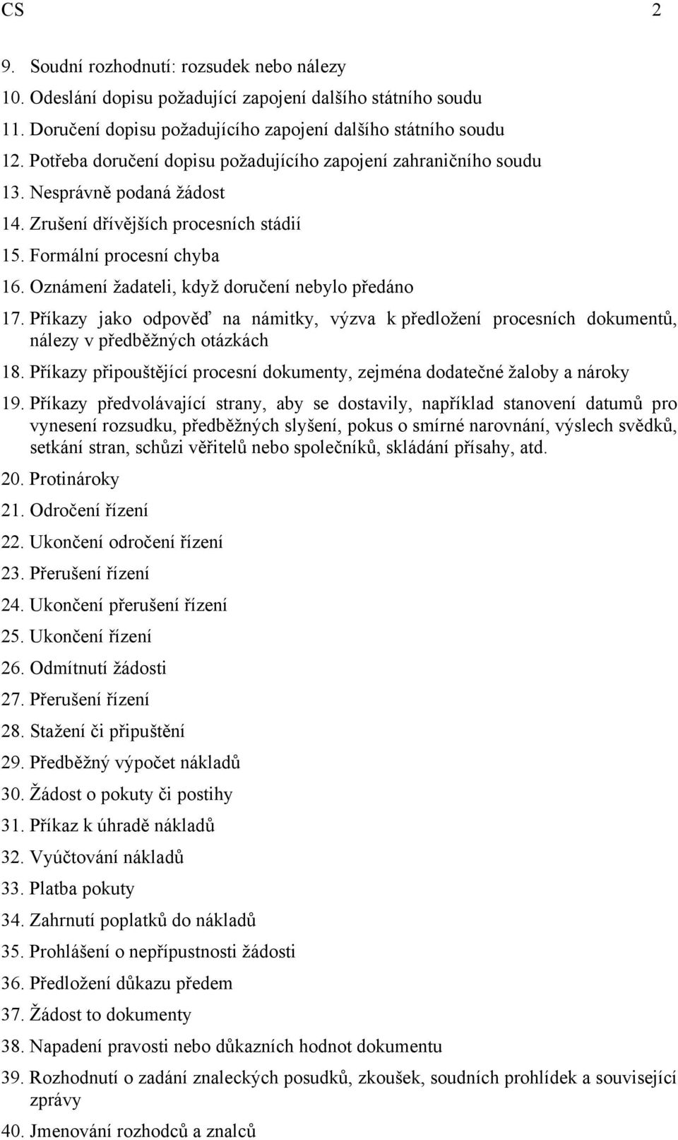 Oznámení žadateli, když doručení nebylo předáno 17. Příkazy jako odpověď na námitky, výzva k předložení procesních dokumentů, nálezy v předběžných otázkách 18.