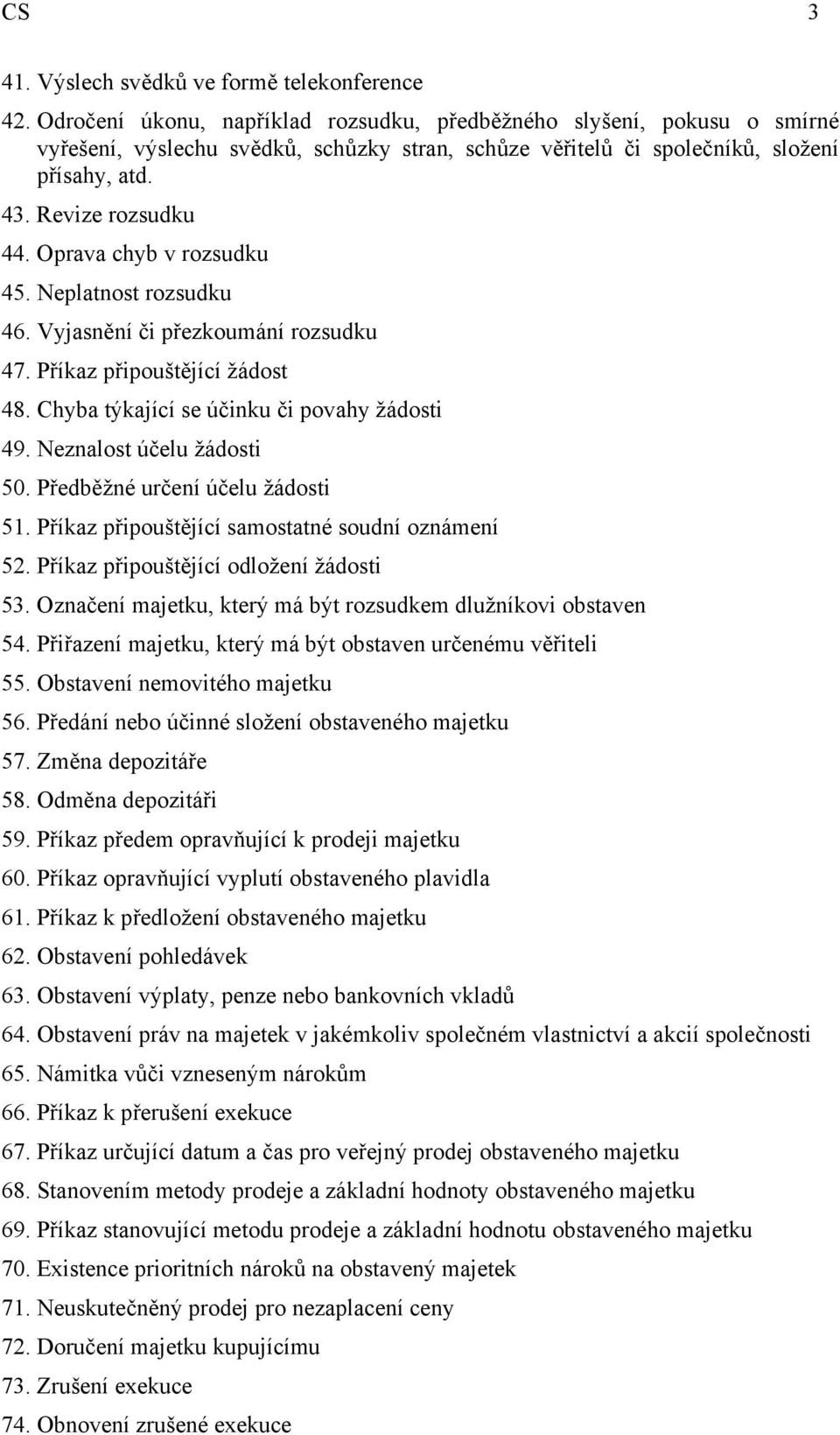 Oprava chyb v rozsudku 45. Neplatnost rozsudku 46. Vyjasnění či přezkoumání rozsudku 47. Příkaz připouštějící žádost 48. Chyba týkající se účinku či povahy žádosti 49. Neznalost účelu žádosti 50.