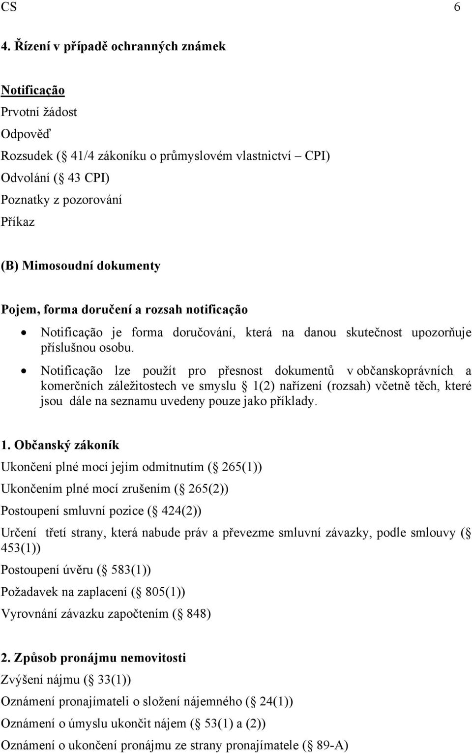 Pojem, forma doručení a rozsah notificação Notificação je forma doručování, která na danou skutečnost upozorňuje příslušnou osobu.