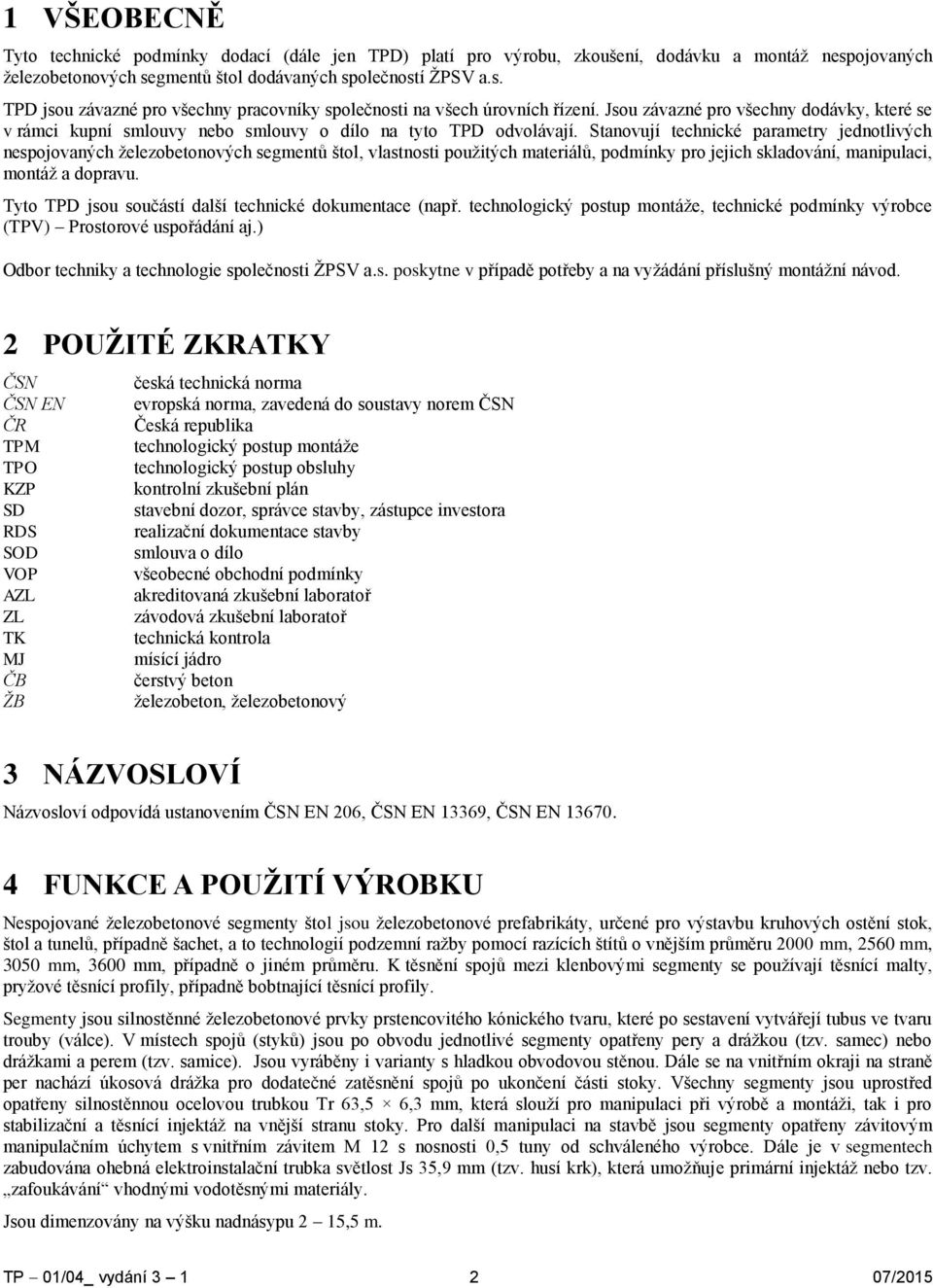 Stanovují technické parametry jednotlivých nespojovaných železobetonových segmentů štol, vlastnosti použitých materiálů, podmínky pro jejich skladování, manipulaci, montáž a dopravu.