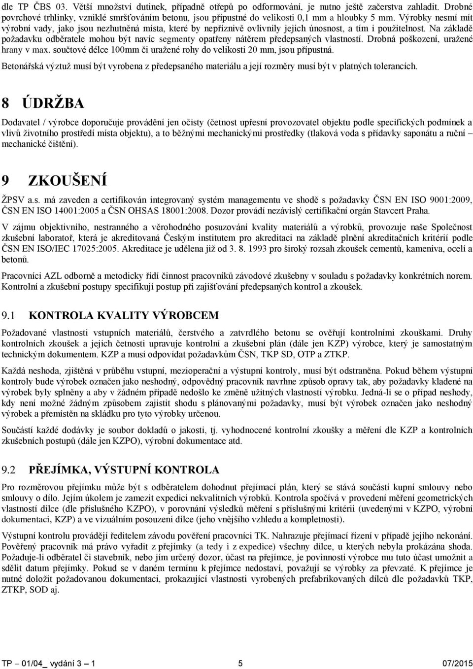 Výrobky nesmí mít výrobní vady, jako jsou nezhutněná místa, které by nepříznivě ovlivnily jejich únosnost, a tím i použitelnost.