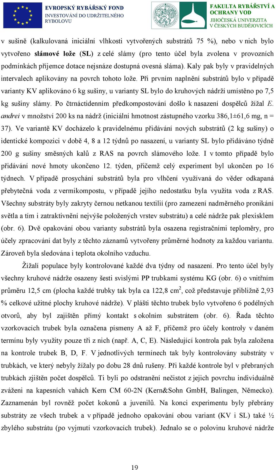 Při prvním naplnění substrátů bylo v případě varianty KV aplikováno 6 kg sušiny, u varianty SL bylo do kruhových nádrží umístěno po 7,5 kg sušiny slámy.