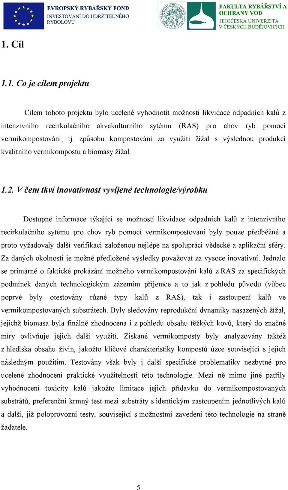 V čem tkví inovativnost vyvíjené technologie/výrobku Dostupné informace týkající se možností likvidace odpadních kalů z intenzivního recirkulačního sytému pro chov ryb pomocí vermikompostování byly