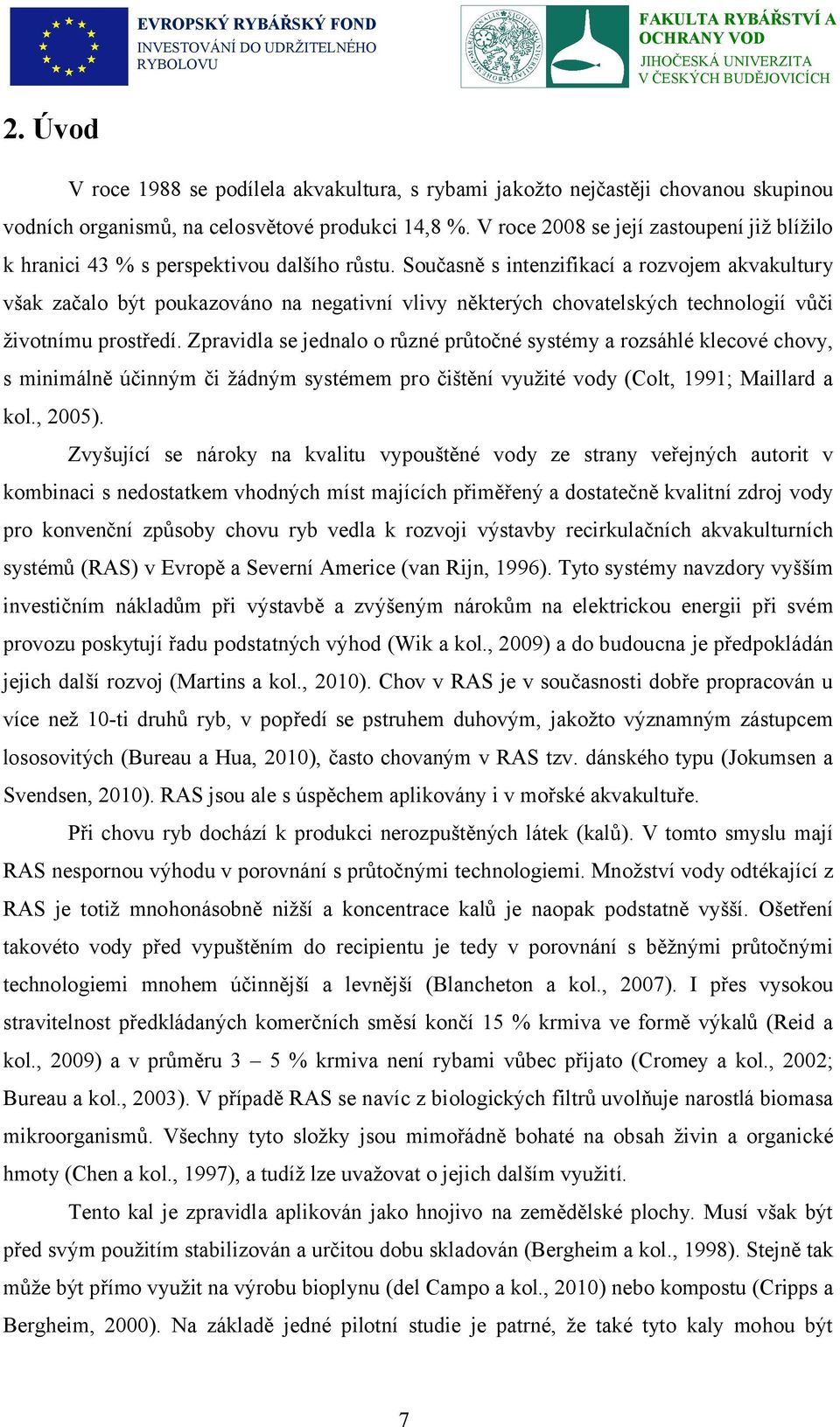 Současně s intenzifikací a rozvojem akvakultury však začalo být poukazováno na negativní vlivy některých chovatelských technologií vůči životnímu prostředí.