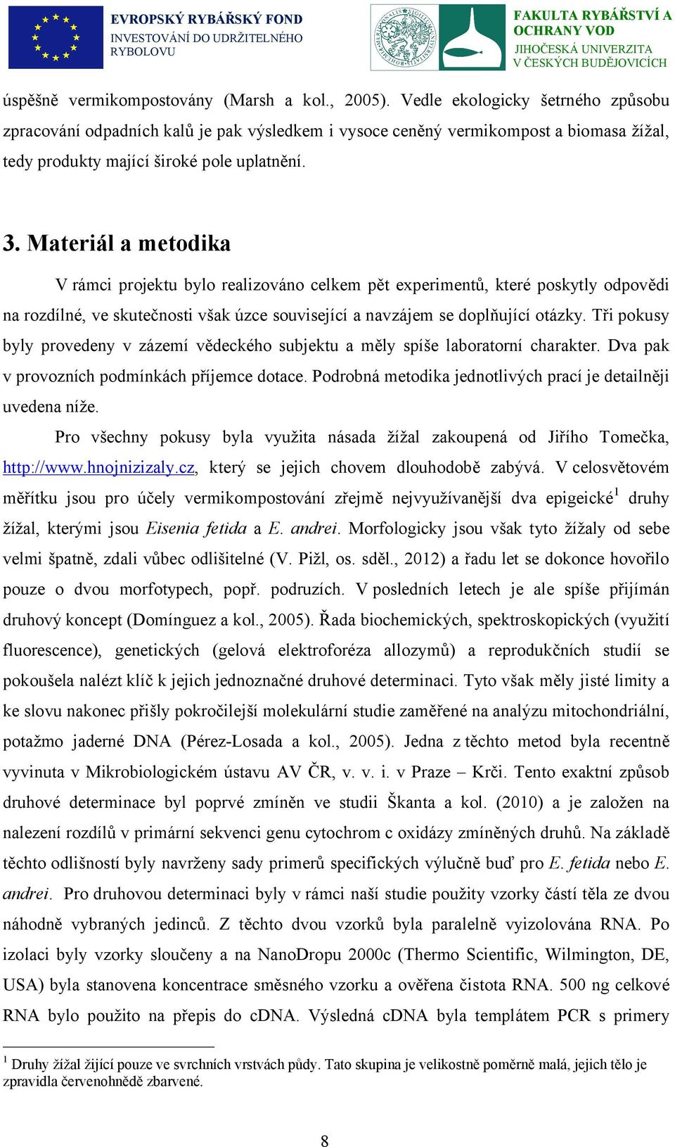 Materiál a metodika V rámci projektu bylo realizováno celkem pět experimentů, které poskytly odpovědi na rozdílné, ve skutečnosti však úzce související a navzájem se doplňující otázky.