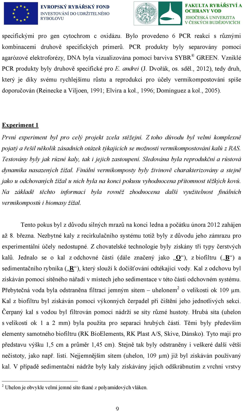 , 2012), tedy druh, který je díky svému rychlejšímu růstu a reprodukci pro účely vermikompostování spíše doporučován (Reinecke a Viljoen, 1991; Elvira a kol., 1996; Domínguez a kol., 2005).