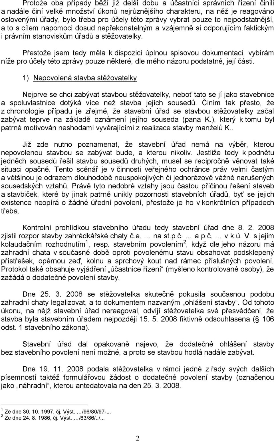 Přestože jsem tedy měla k dispozici úplnou spisovou dokumentaci, vybírám níže pro účely této zprávy pouze některé, dle mého názoru podstatné, její části.