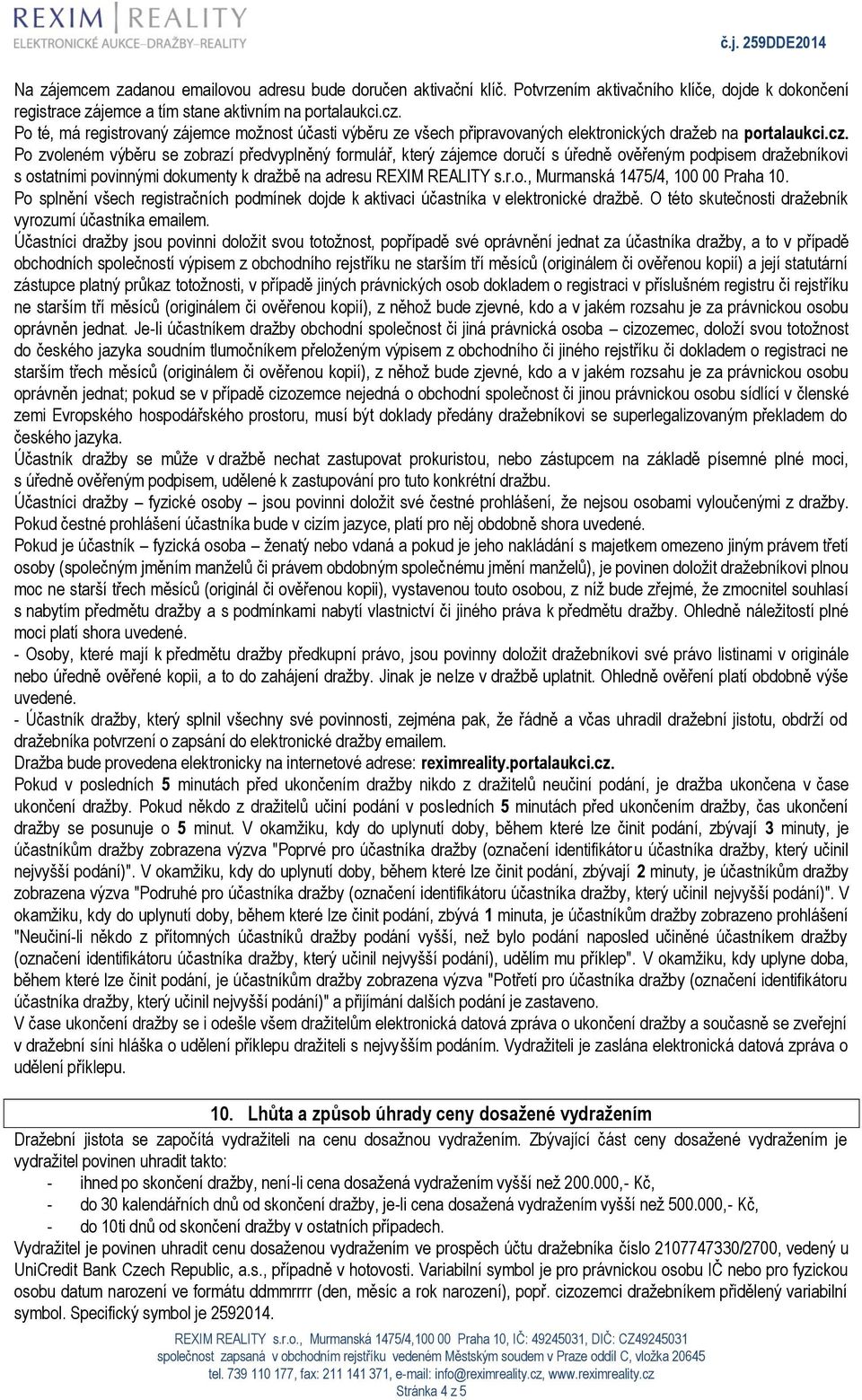r.o., Murmanská 1475/4, 100 00 Praha 10. Po splnění všech registračních podmínek dojde k aktivaci účastníka v elektronické dražbě. O této skutečnosti dražebník vyrozumí účastníka emailem.