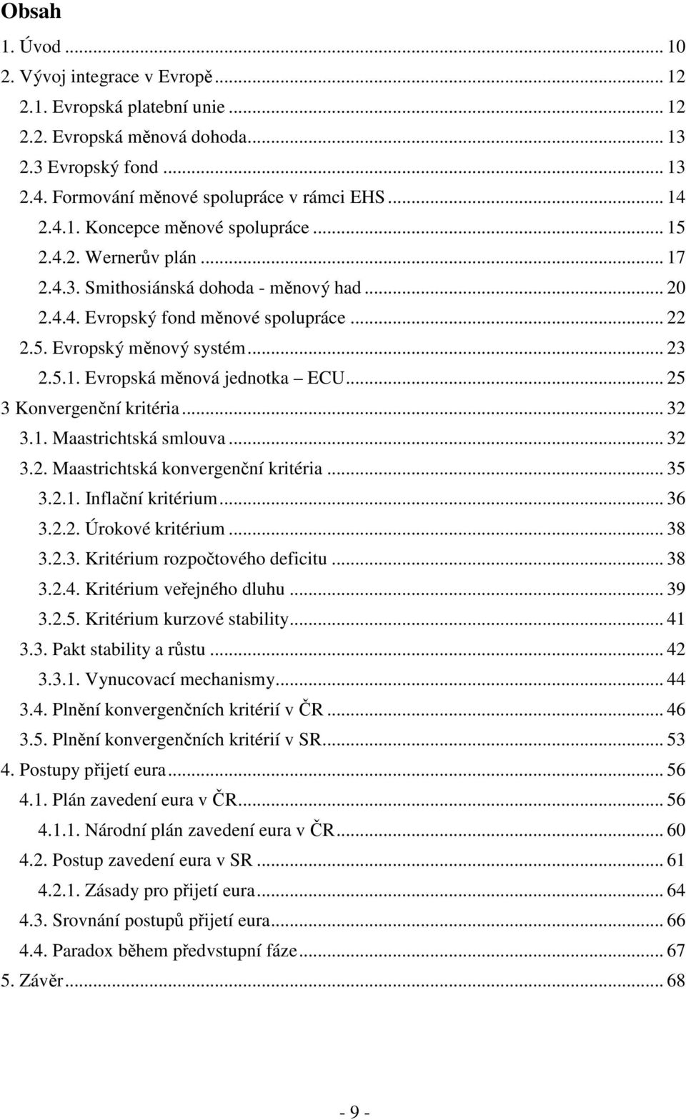 .. 25 3 Konvergenční kritéria... 32 3.1. Maastrichtská smlouva... 32 3.2. Maastrichtská konvergenční kritéria... 35 3.2.1. Inflační kritérium... 36 3.2.2. Úrokové kritérium... 38 3.2.3. Kritérium rozpočtového deficitu.