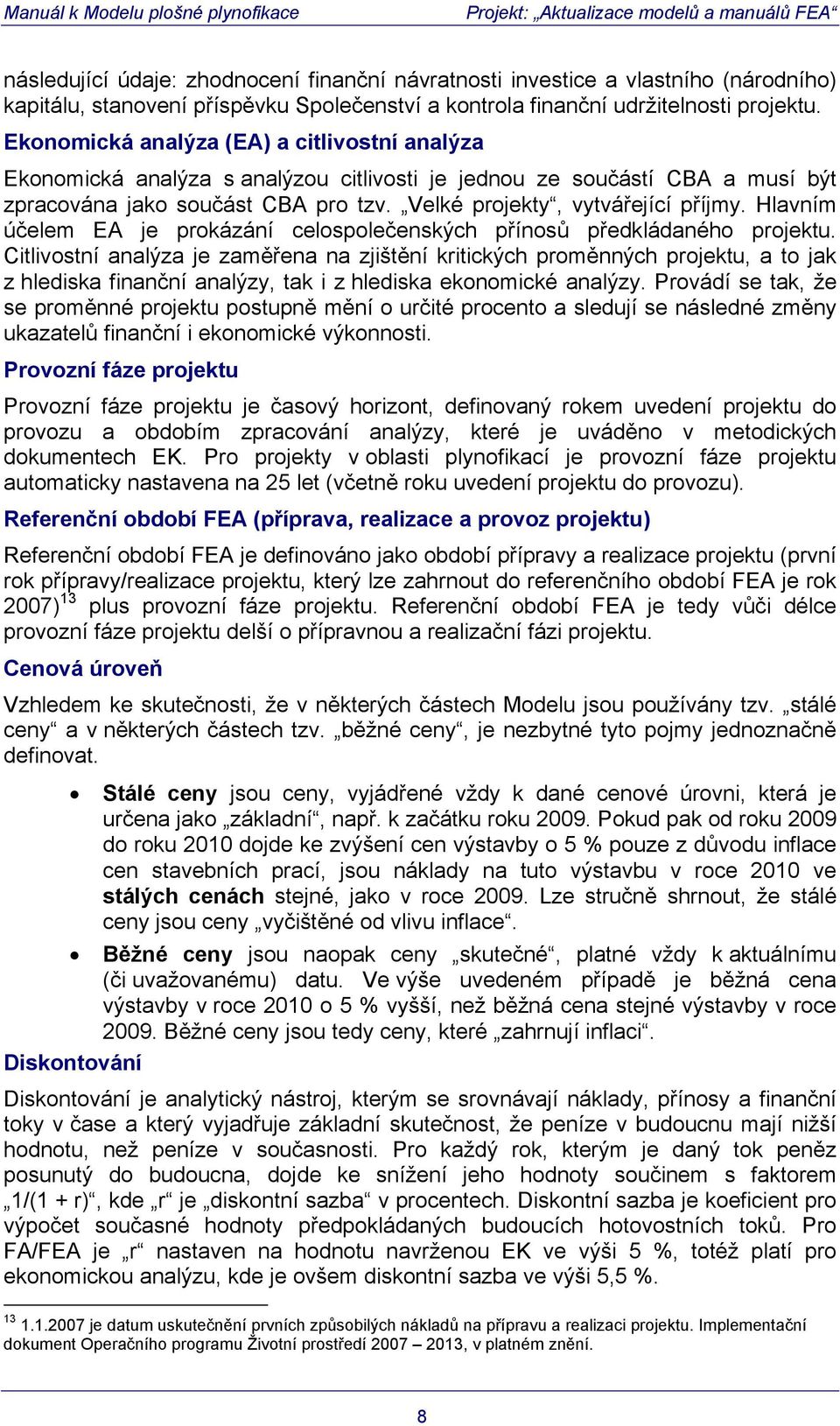Hlavním účelem EA je prokázání celospolečenských přínosů předkládaného projektu.