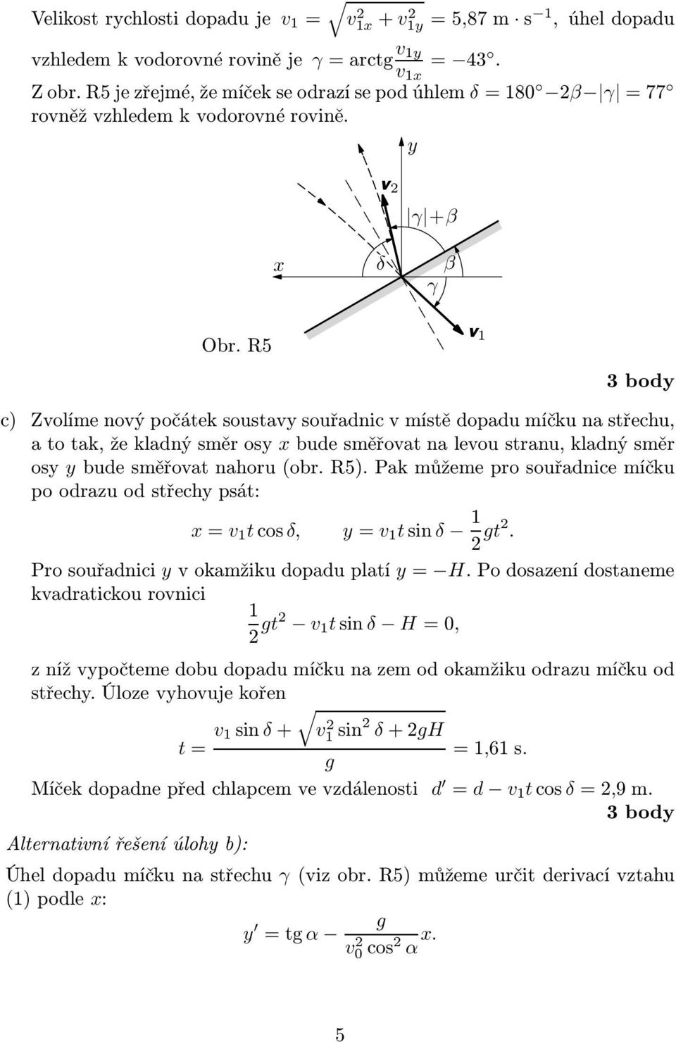 pro souřadnice míčku po odrazu od střecy psát: =v 1 tcosδ y= v 1 tsinδ 1 gt Prosouřadnici yvokamžikudopaduplatí y= HPodosazenídostaneme kvadratickou rovnici 1 gt v 1 tsinδ H=