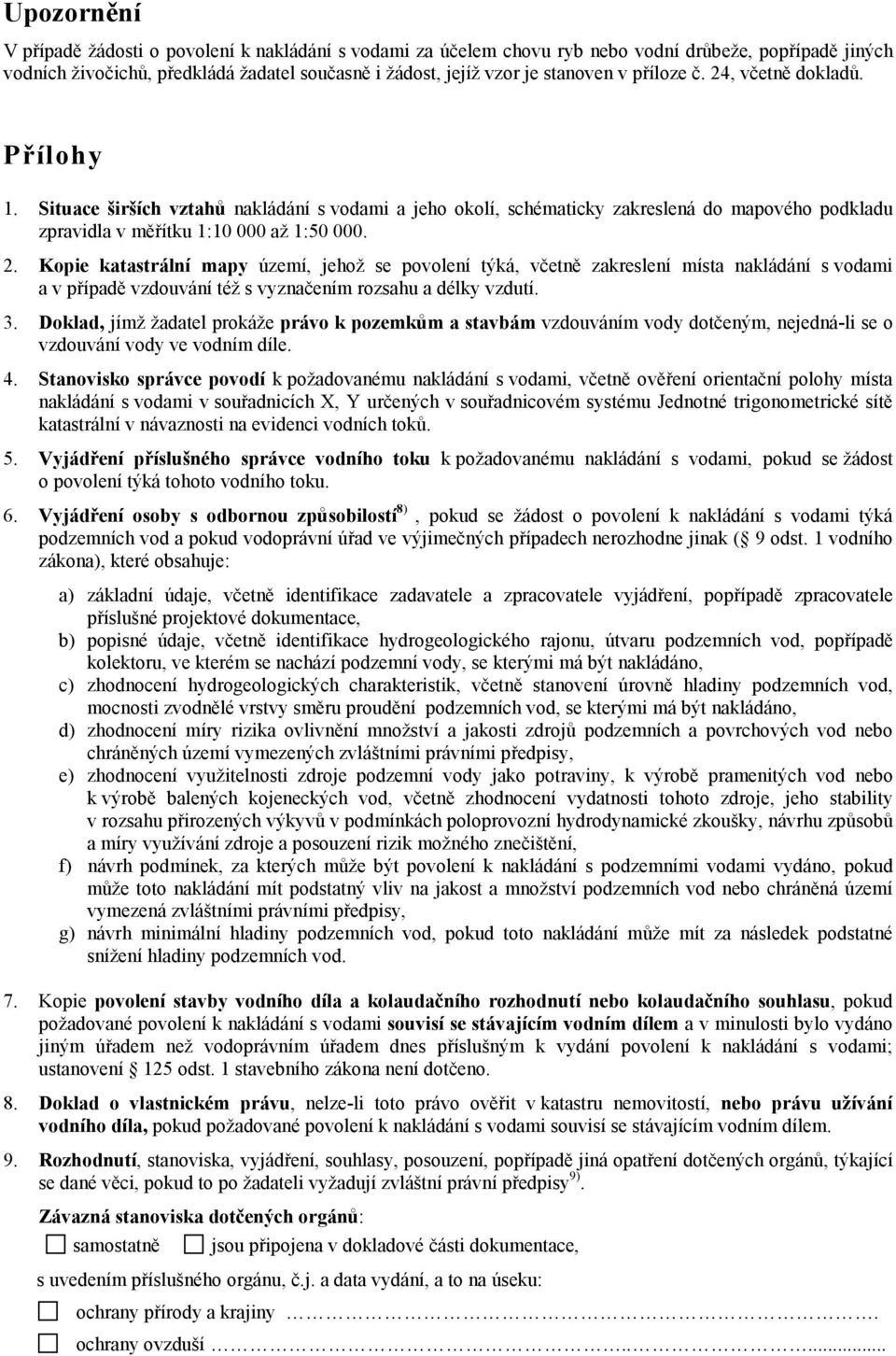 3. Doklad, jímž žadatel prokáže právo k pozemkům a stavbám vzdouváním vody dotčeným, nejedná-li se o vzdouvání vody ve vodním díle. 4.