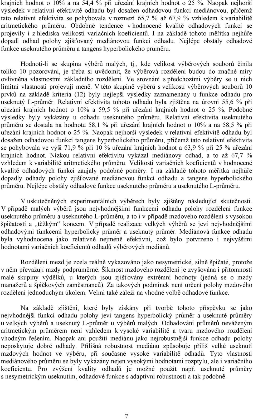 aritmetického u. Obdobné tendence v hodnocené kvalitě odhadových funkcí se projevily i z hlediska velikosti variačních koeficientů.