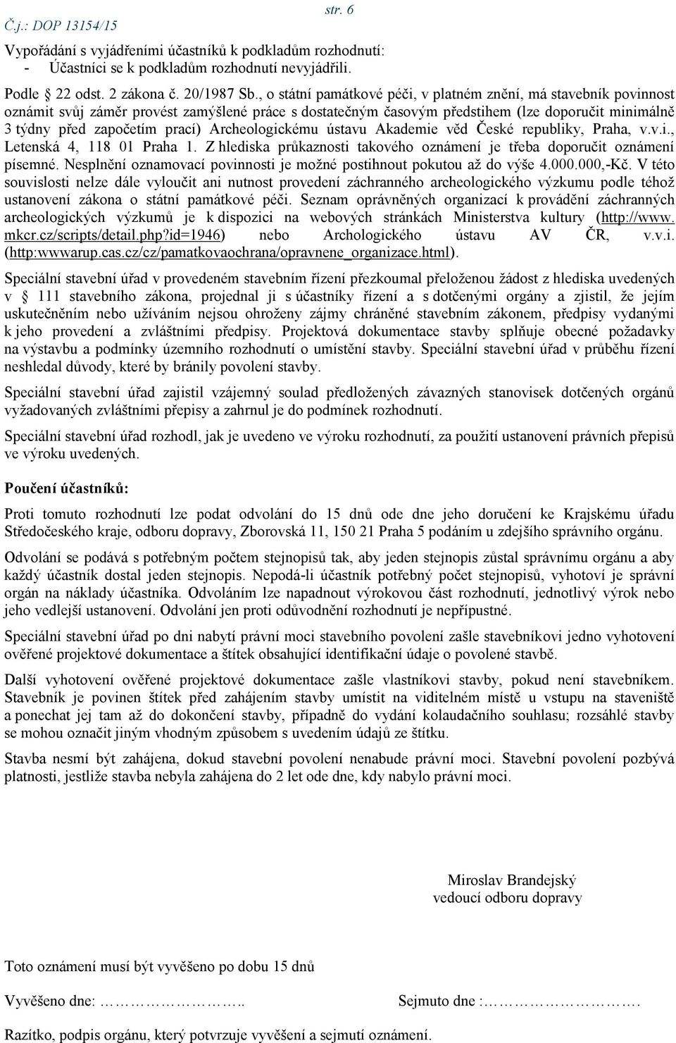 Archeologickému ústavu Akademie věd České republiky, Praha, v.v.i., Letenská 4, 118 01 Praha 1. Z hlediska průkaznosti takového oznámení je třeba doporučit oznámení písemné.