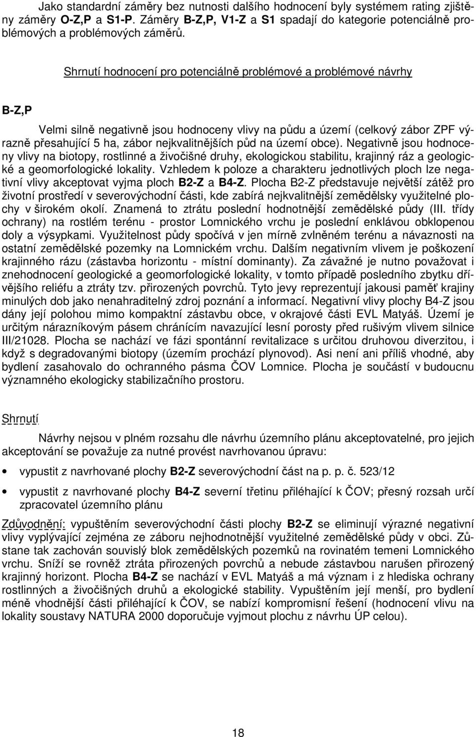 půd na území obce). Negativně jsou hodnoceny vlivy na biotopy, rostlinné a živočišné druhy, ekologickou stabilitu, krajinný ráz a geologické a geomorfologické lokality.