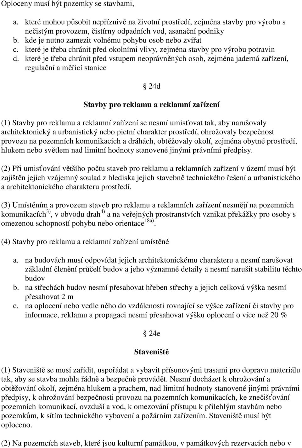 které je třeba chránit před vstupem neoprávněných osob, zejména jaderná zařízení, regulační a měřicí stanice 24d Stavby pro reklamu a reklamní zařízení (1) Stavby pro reklamu a reklamní zařízení se