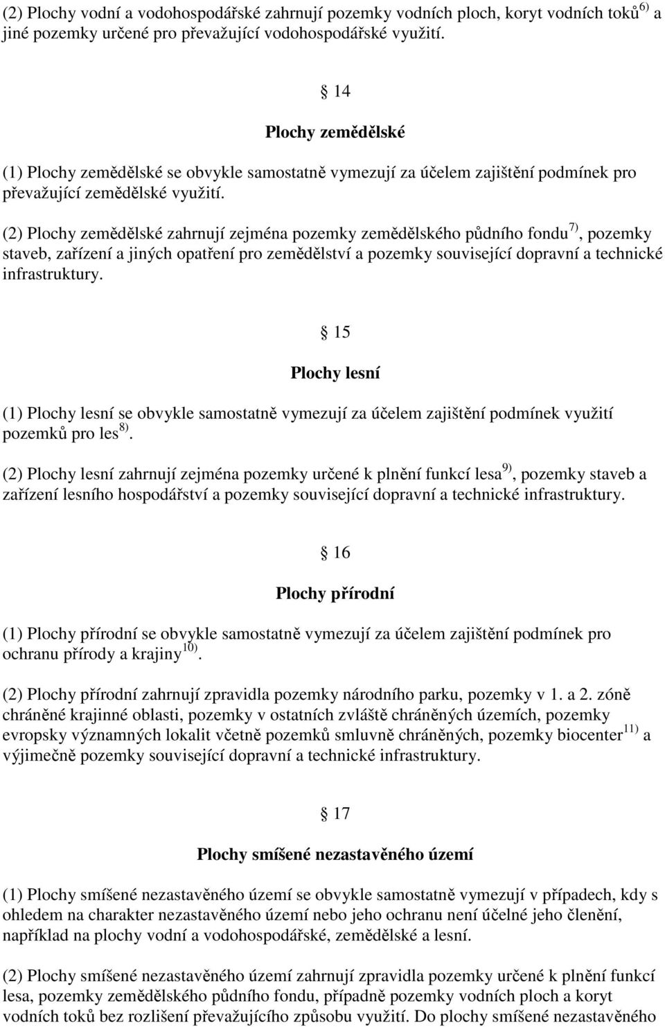 (2) Plochy zemědělské zahrnují zejména pozemky zemědělského půdního fondu 7), pozemky staveb, zařízení a jiných opatření pro zemědělství a pozemky související dopravní a technické infrastruktury.