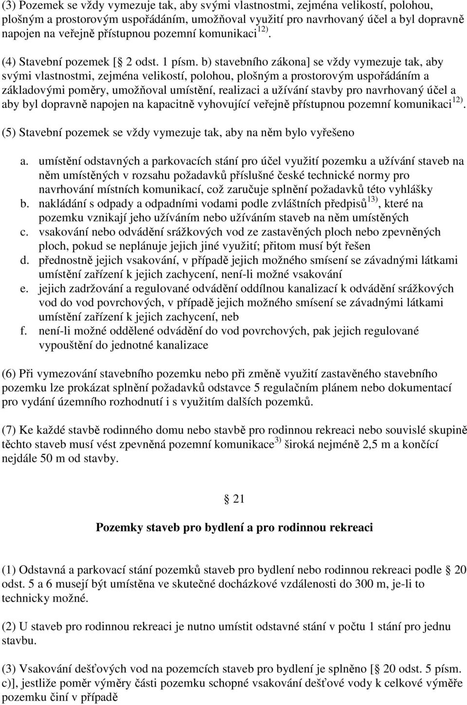 b) stavebního zákona] se vždy vymezuje tak, aby svými vlastnostmi, zejména velikostí, polohou, plošným a prostorovým uspořádáním a základovými poměry, umožňoval umístění, realizaci a užívání stavby