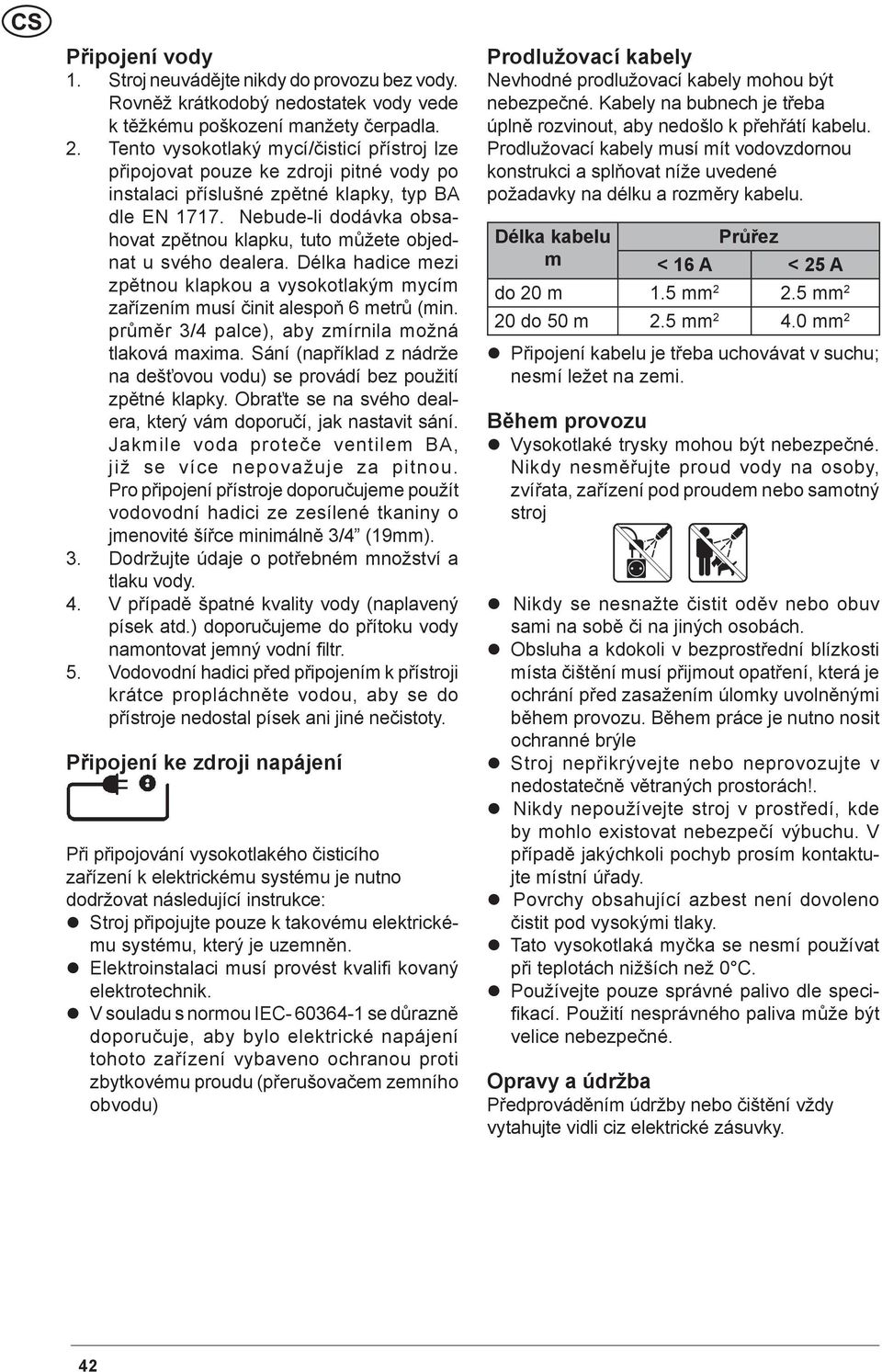 Nebude-li dodávka obsahovat zpětnou klapku, tuto můžete objednat u svého dealera. Délka hadice mezi zpětnou klapkou a vysokotlakým mycím zařízením musí činit alespoň 6 metrů (min.