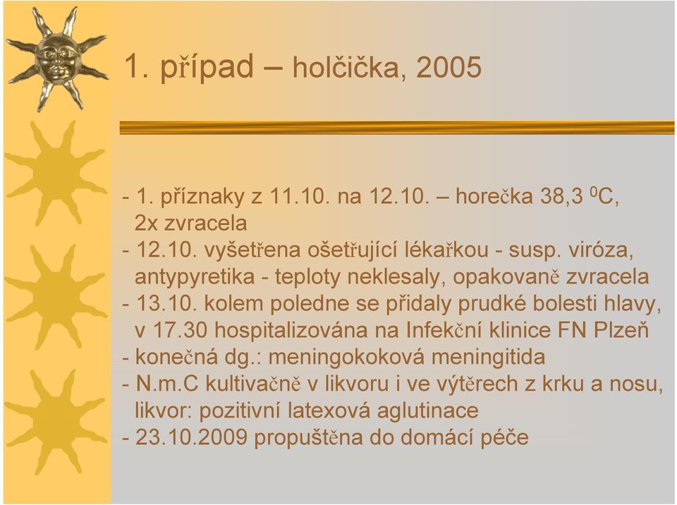 kolem poledne se přidaly prudké bolesti hlavy, v 17.30 hospitalizována na Infekční klinice FN Plzeň - konečná dg.