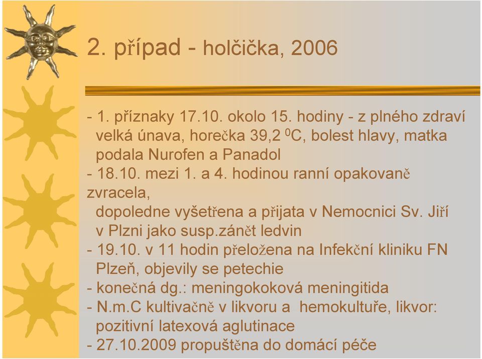 hodinou ranní opakovaně zvracela, dopoledne vyšetřena a přijata v Nemocnici Sv. Jiří v Plzni jako susp.zánět ledvin - 19.10.